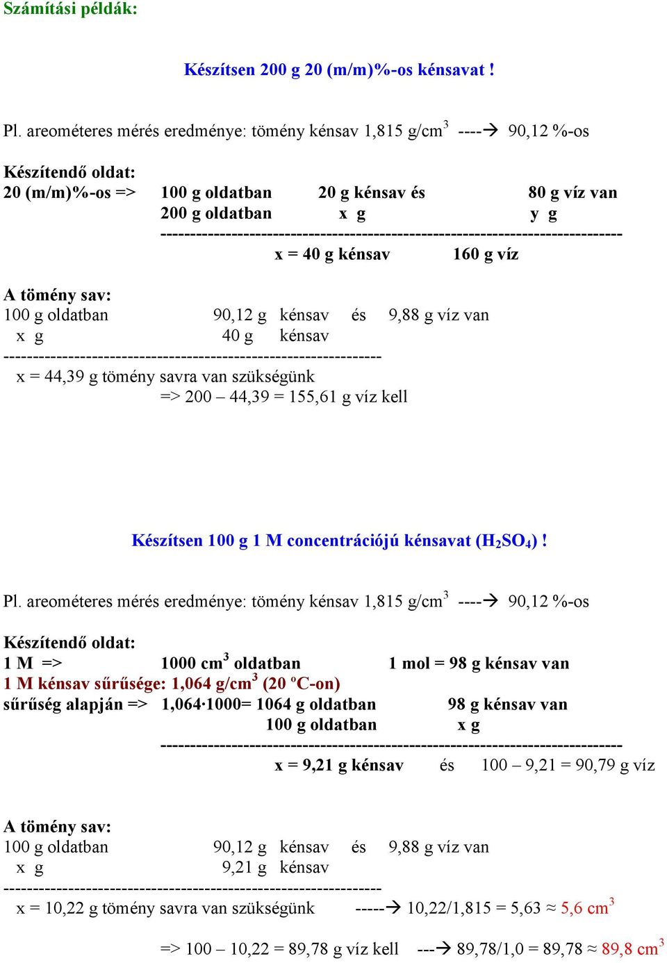 kénsav 160 g víz A tömény sav: 100 g oldatban 90,12 g kénsav és 9,88 g víz van x g 40 g kénsav x = 44,39 g tömény savra van szükségünk => 200 44,39 = 155,61 g víz kell Készítsen 100 g 1 M