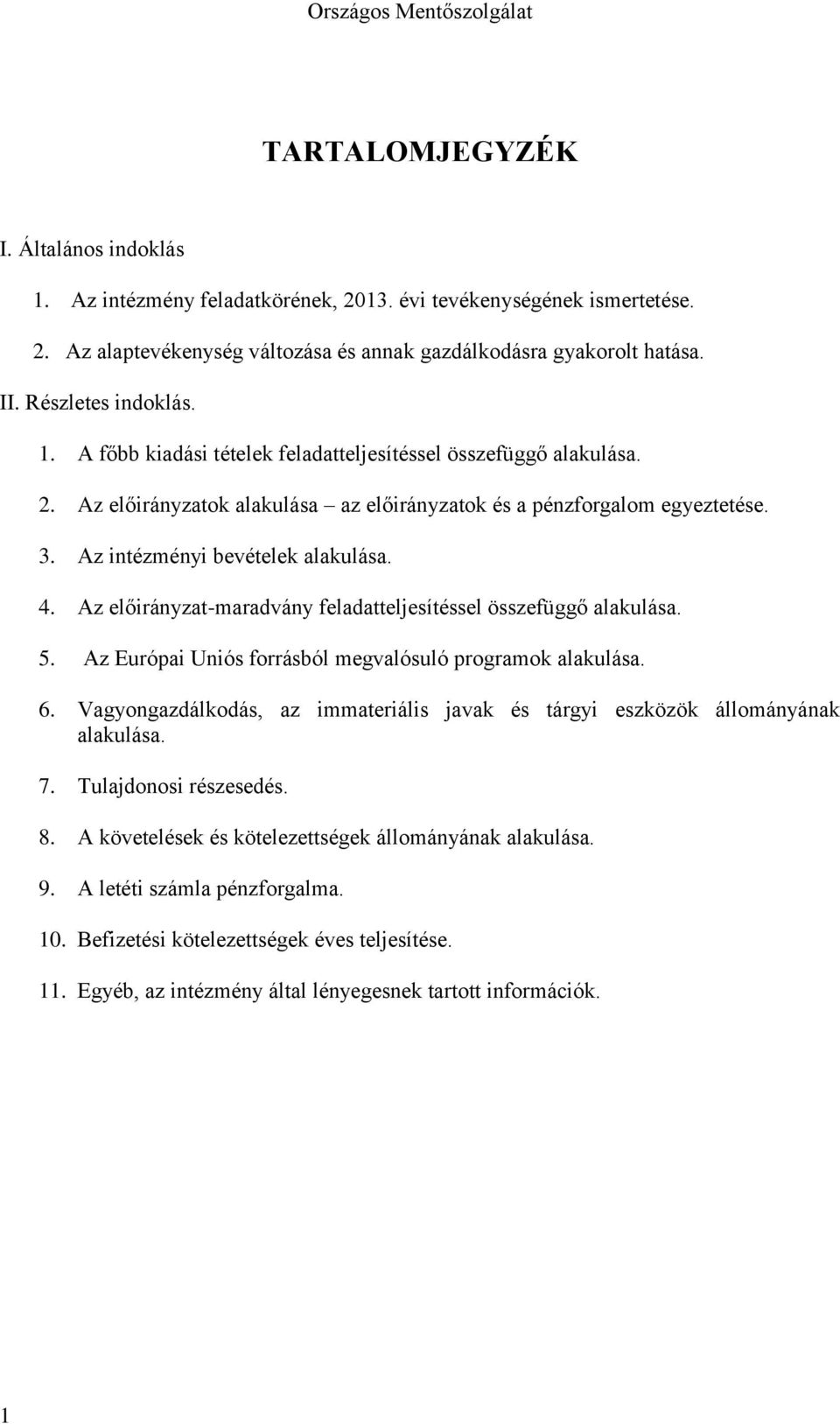 Az intézményi bevételek alakulása. 4. Az előirányzat-maradvány feladatteljesítéssel összefüggő alakulása. 5. Az Európai Uniós forrásból megvalósuló programok alakulása. 6.