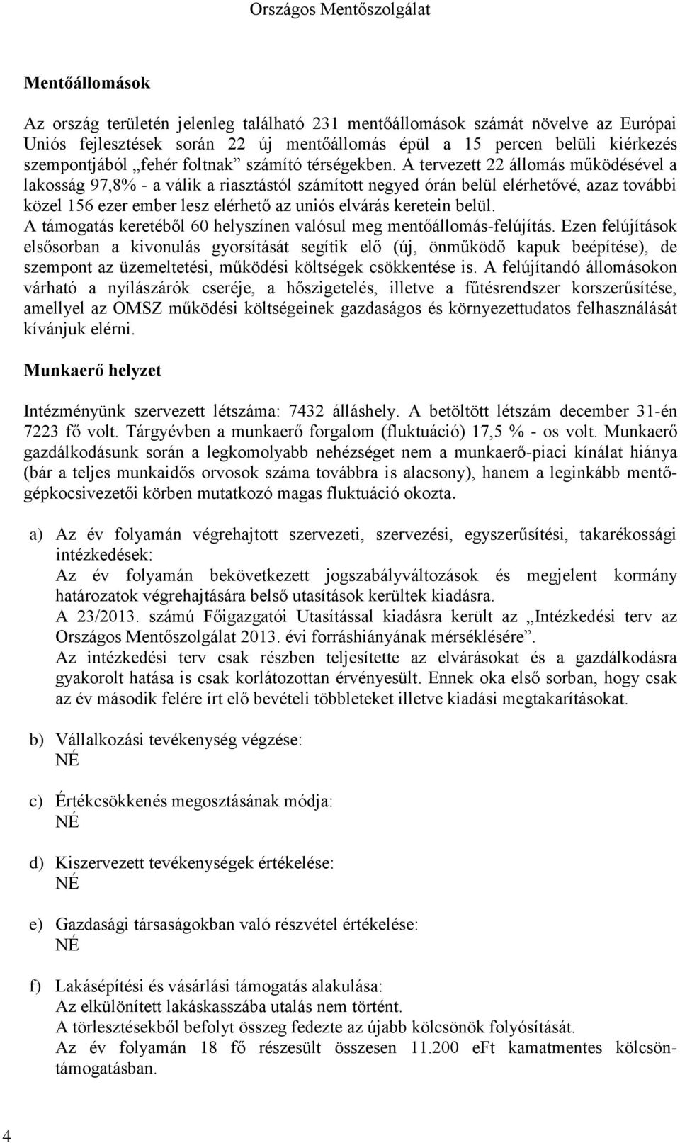 A tervezett 22 állomás működésével a lakosság 97,8% - a válik a riasztástól számított negyed órán belül elérhetővé, azaz további közel 156 ezer ember lesz elérhető az uniós elvárás keretein belül.