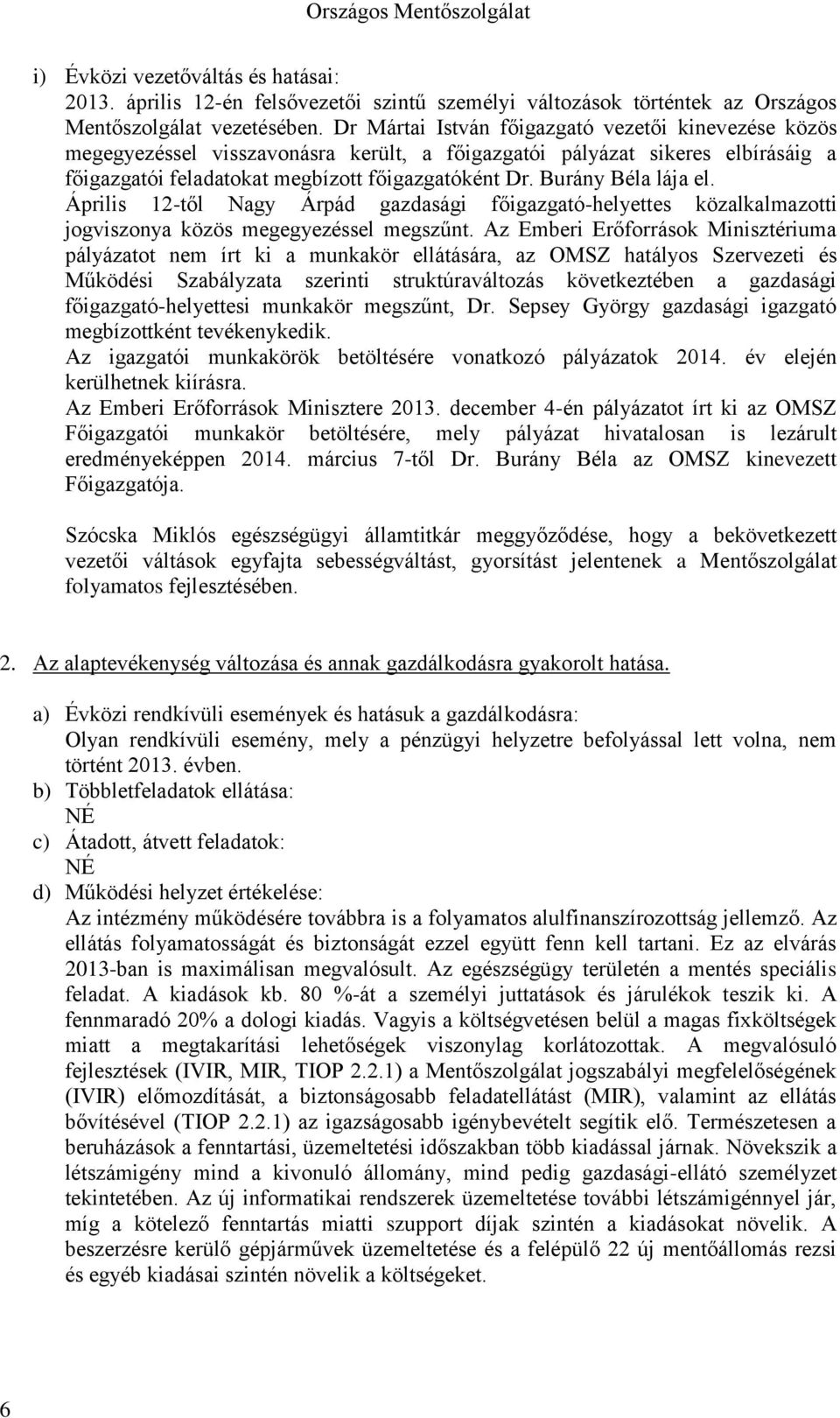 Burány Béla lája el. Április 12-től Nagy Árpád gazdasági főigazgató-helyettes közalkalmazotti jogviszonya közös megegyezéssel megszűnt.