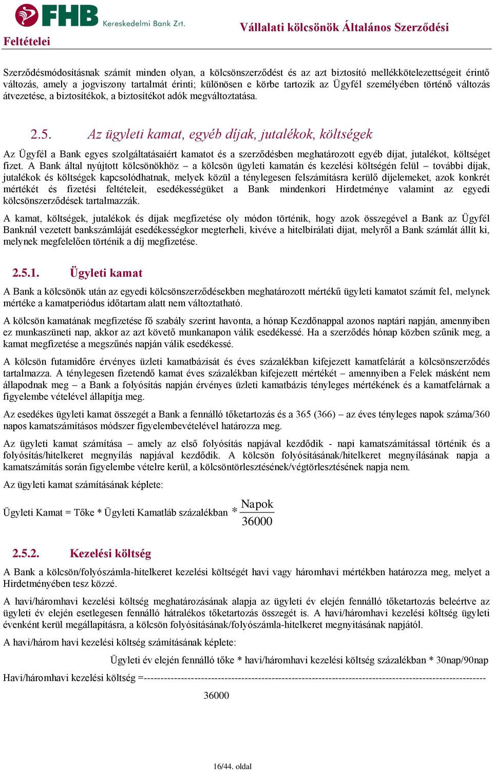 Az ügyleti kamat, egyéb díjak, jutalékok, költségek Az Ügyfél a Bank egyes szolgáltatásaiért kamatot és a szerződésben meghatározott egyéb díjat, jutalékot, költséget fizet.