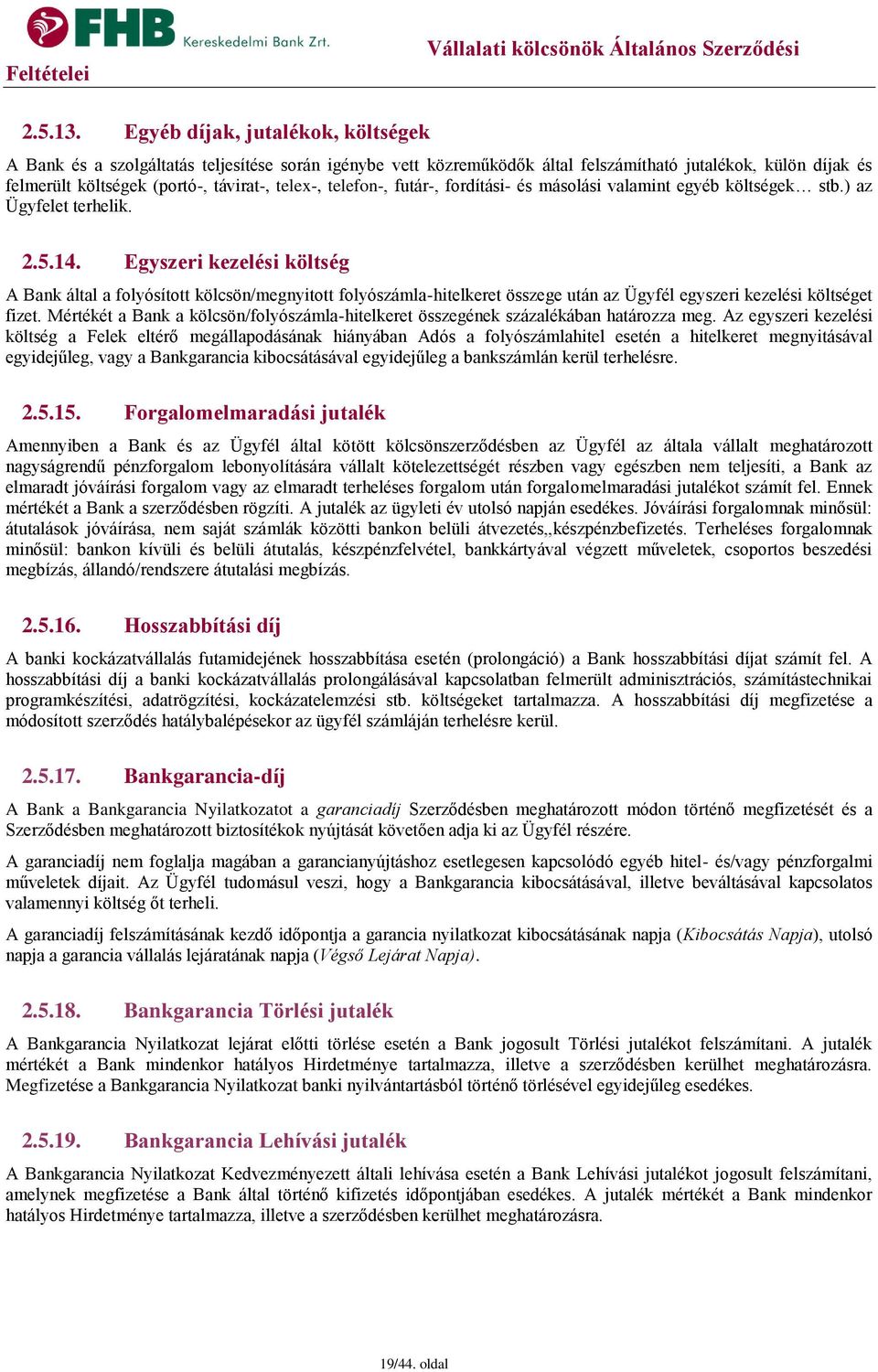 telefon-, futár-, fordítási- és másolási valamint egyéb költségek stb.) az Ügyfelet terhelik. 2.5.14.