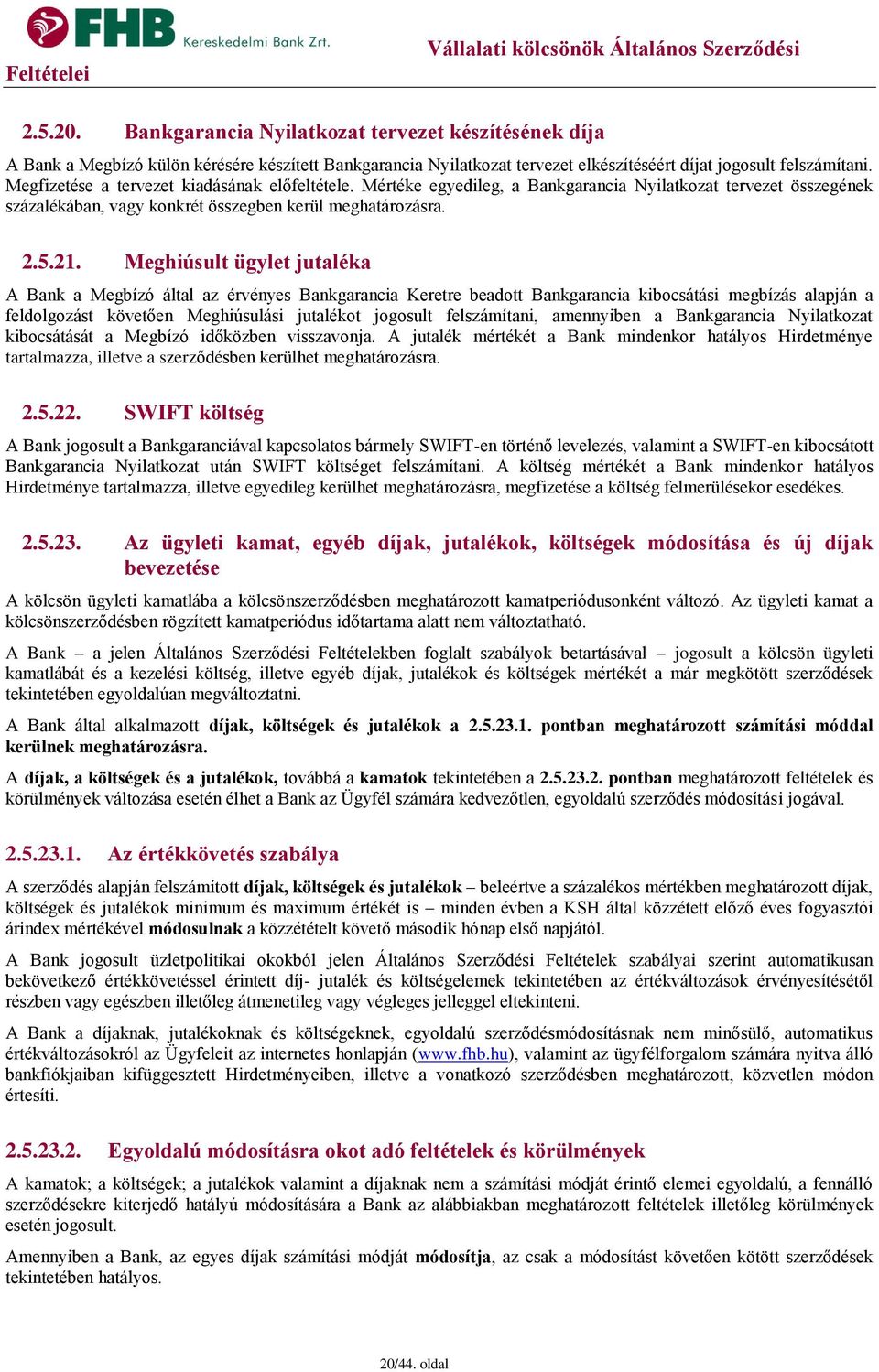 Meghiúsult ügylet jutaléka A Bank a Megbízó által az érvényes Bankgarancia Keretre beadott Bankgarancia kibocsátási megbízás alapján a feldolgozást követően Meghiúsulási jutalékot jogosult