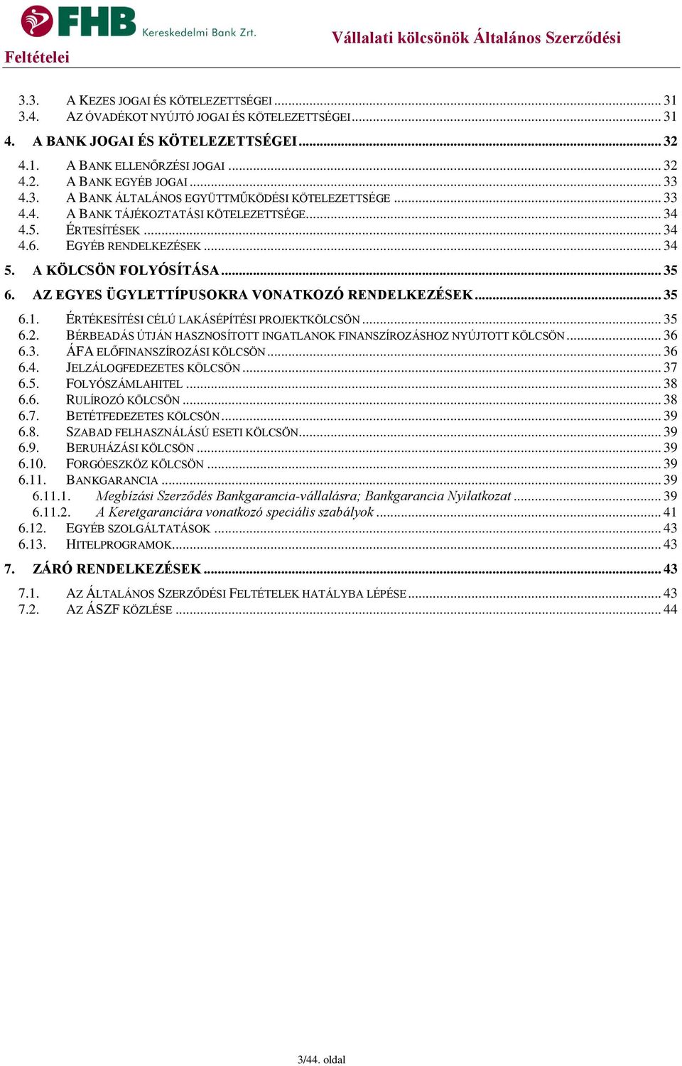 AZ EGYES ÜGYLETTÍPUSOKRA VONATKOZÓ RENDELKEZÉSEK... 35 6.1. ÉRTÉKESÍTÉSI CÉLÚ LAKÁSÉPÍTÉSI PROJEKTKÖLCSÖN... 35 6.2. BÉRBEADÁS ÚTJÁN HASZNOSÍTOTT INGATLANOK FINANSZÍROZÁSHOZ NYÚJTOTT KÖLCSÖN... 36 6.