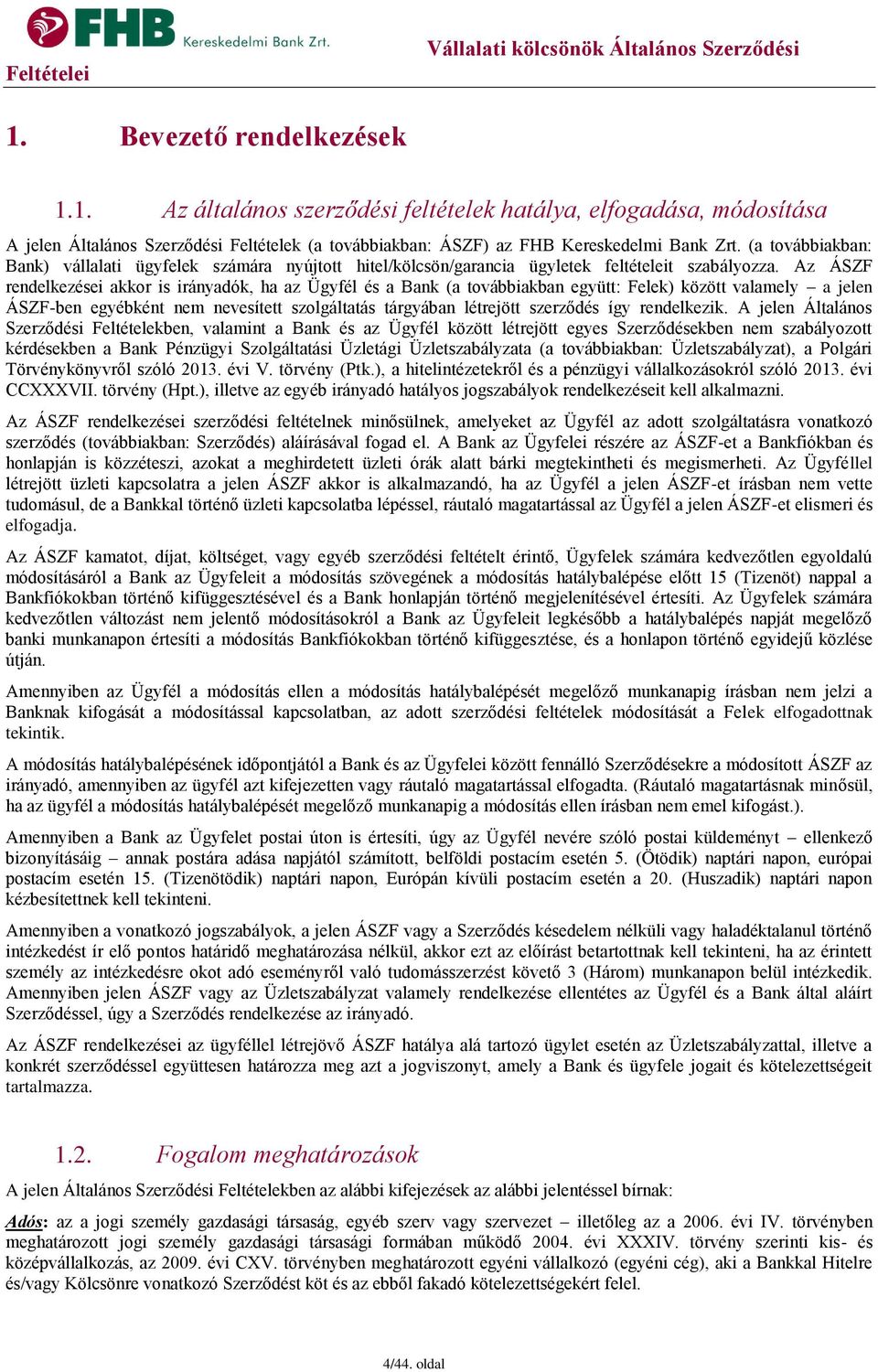 Az ÁSZF rendelkezései akkor is irányadók, ha az Ügyfél és a Bank (a továbbiakban együtt: Felek) között valamely a jelen ÁSZF-ben egyébként nem nevesített szolgáltatás tárgyában létrejött szerződés