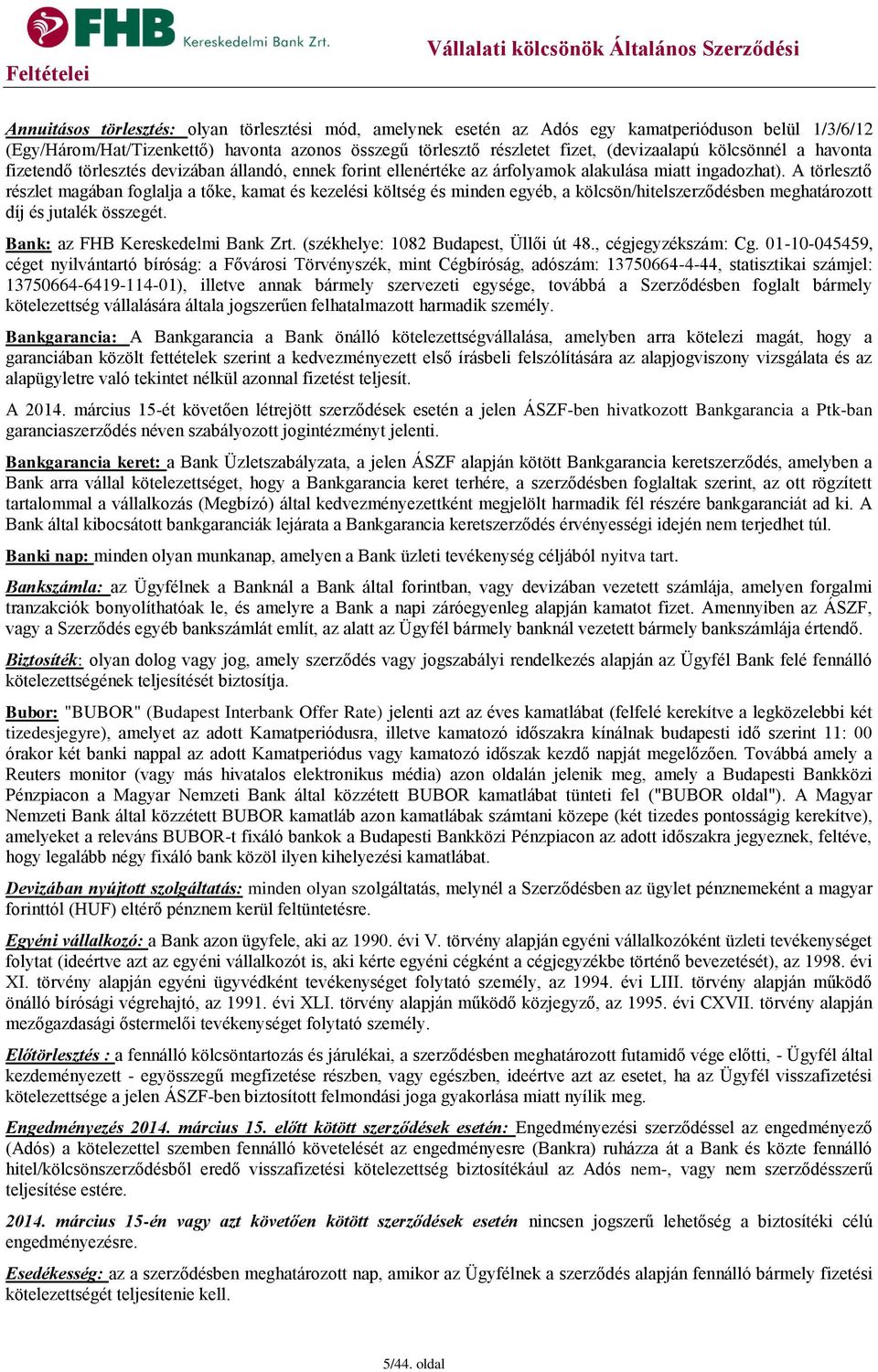 A törlesztő részlet magában foglalja a tőke, kamat és kezelési költség és minden egyéb, a kölcsön/hitelszerződésben meghatározott díj és jutalék összegét. Bank: az FHB Kereskedelmi Bank Zrt.