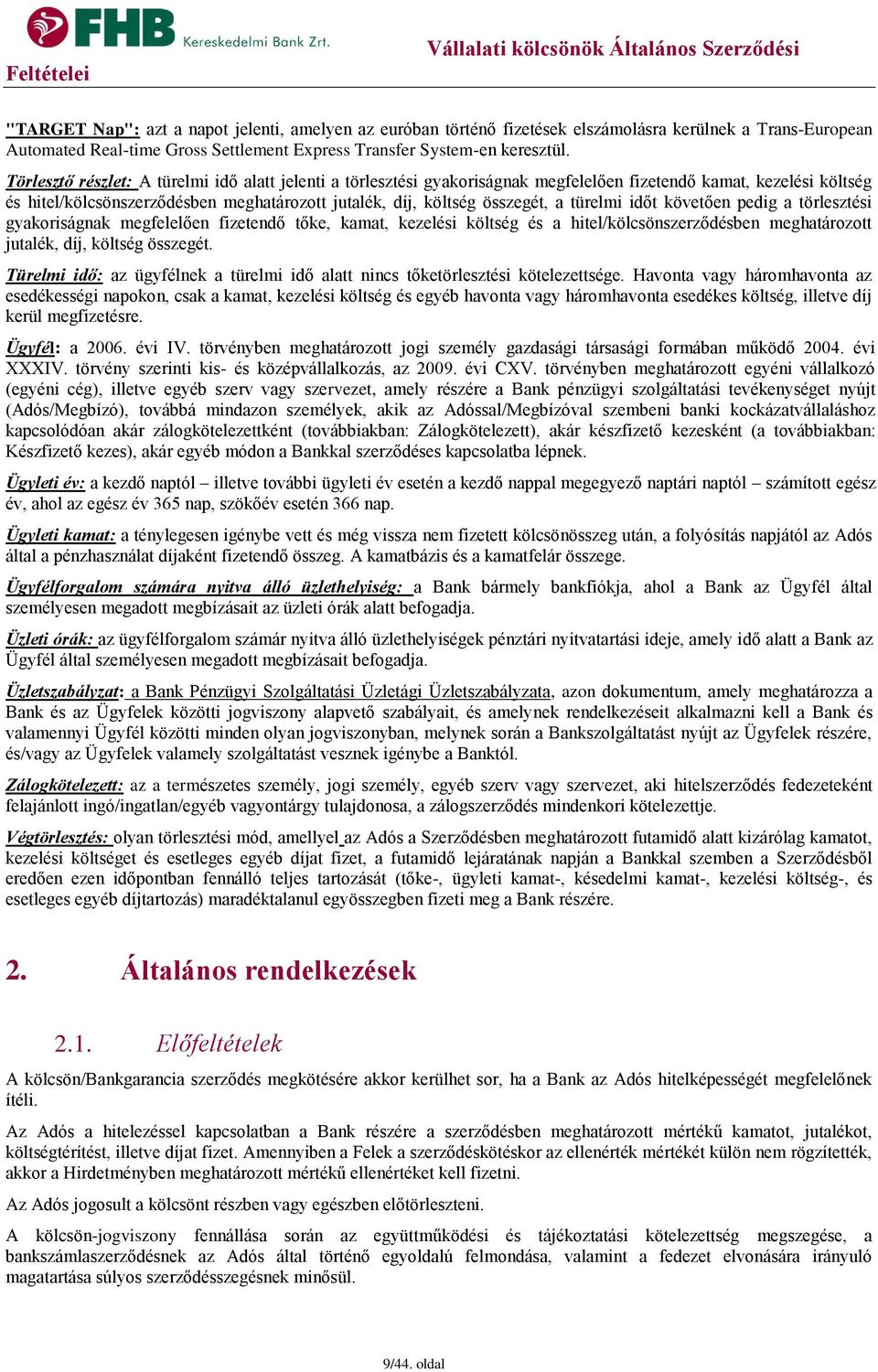 türelmi időt követően pedig a törlesztési gyakoriságnak megfelelően fizetendő tőke, kamat, kezelési költség és a hitel/kölcsönszerződésben meghatározott jutalék, díj, költség összegét.