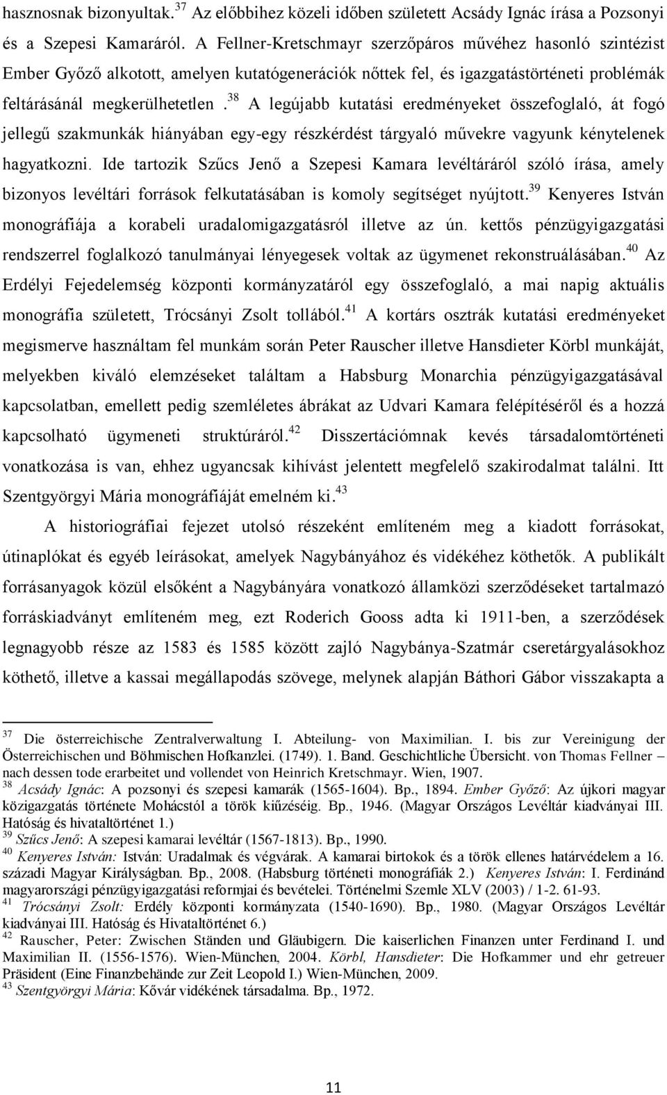 38 A legújabb kutatási eredményeket összefoglaló, át fogó jellegű szakmunkák hiányában egy-egy részkérdést tárgyaló művekre vagyunk kénytelenek hagyatkozni.