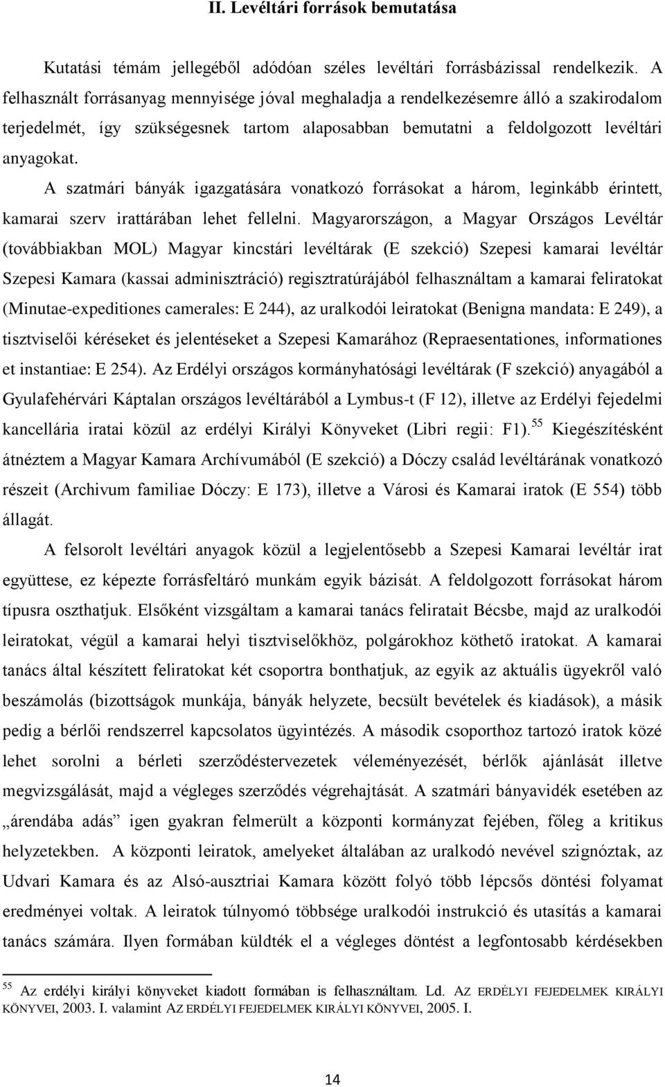 A szatmári bányák igazgatására vonatkozó forrásokat a három, leginkább érintett, kamarai szerv irattárában lehet fellelni.