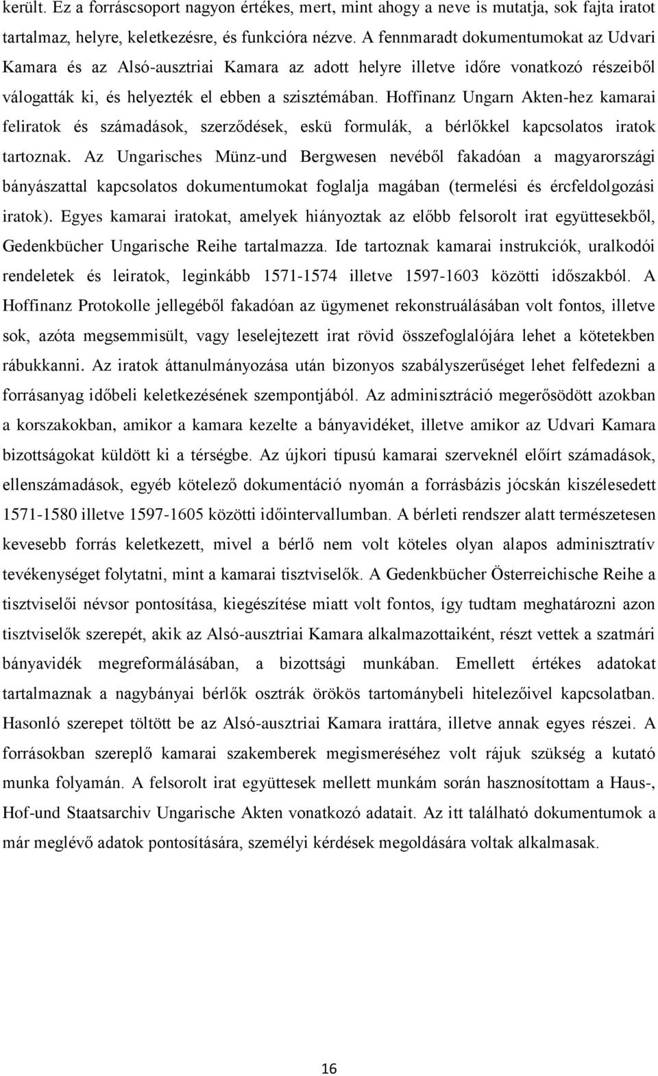 Hoffinanz Ungarn Akten-hez kamarai feliratok és számadások, szerződések, eskü formulák, a bérlőkkel kapcsolatos iratok tartoznak.