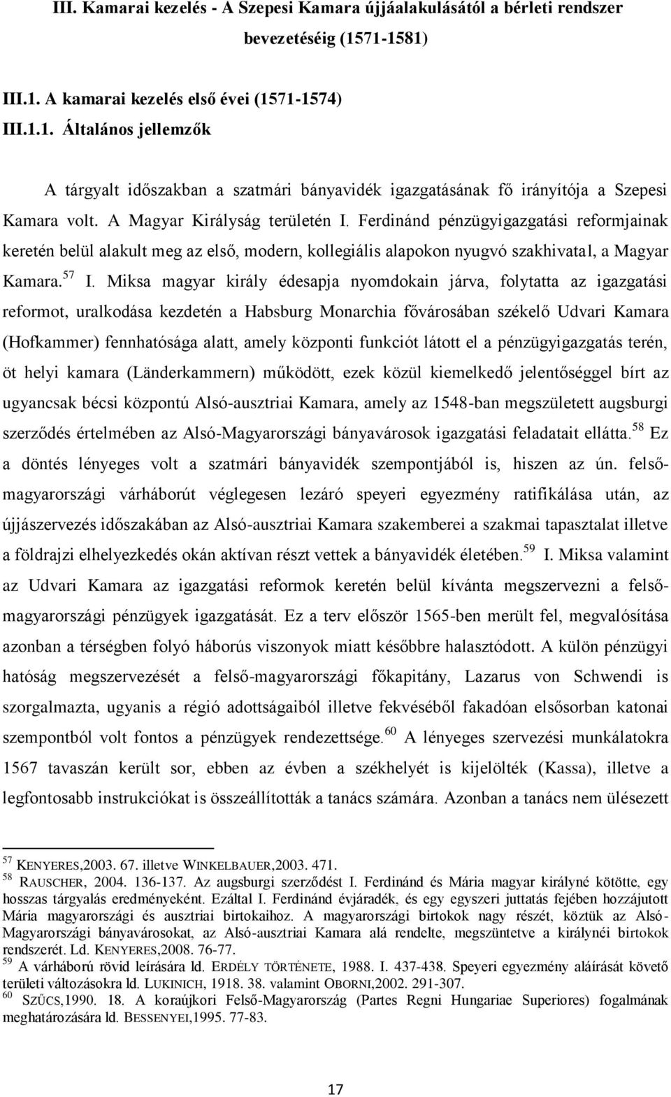 A Magyar Királyság területén I. Ferdinánd pénzügyigazgatási reformjainak keretén belül alakult meg az első, modern, kollegiális alapokon nyugvó szakhivatal, a Magyar Kamara. 57 I.