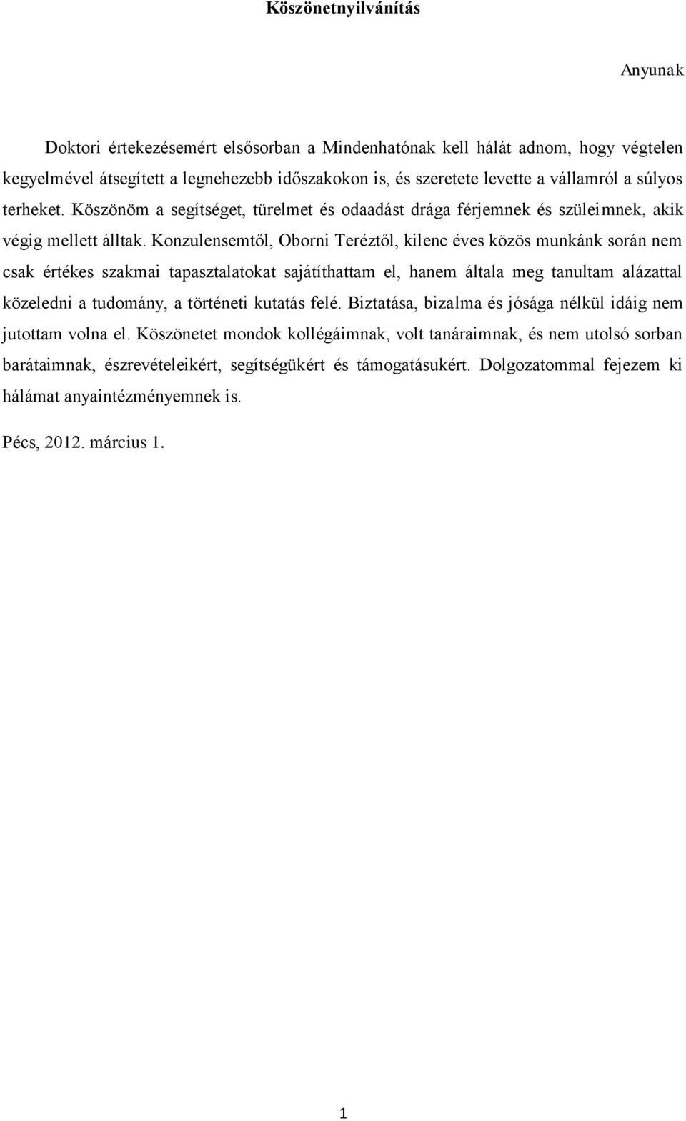 Konzulensemtől, Oborni Teréztől, kilenc éves közös munkánk során nem csak értékes szakmai tapasztalatokat sajátíthattam el, hanem általa meg tanultam alázattal közeledni a tudomány, a történeti