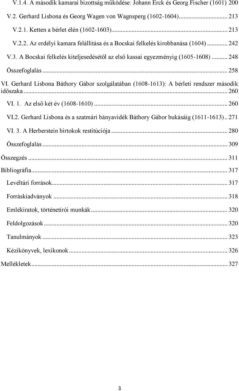 .. 258 VI. Gerhard Lisbona Báthory Gábor szolgálatában (1608-1613): A bérleti rendszer második időszaka... 260 VI. 1. Az első két év (1608-1610)... 260 VI.2. Gerhard Lisbona és a szatmári bányavidék Báthory Gábor bukásáig (1611-1613).