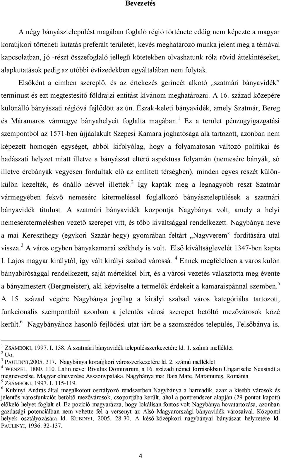 Elsőként a címben szereplő, és az értekezés gerincét alkotó szatmári bányavidék terminust és ezt megtestesítő földrajzi entitást kívánom meghatározni. A 16.