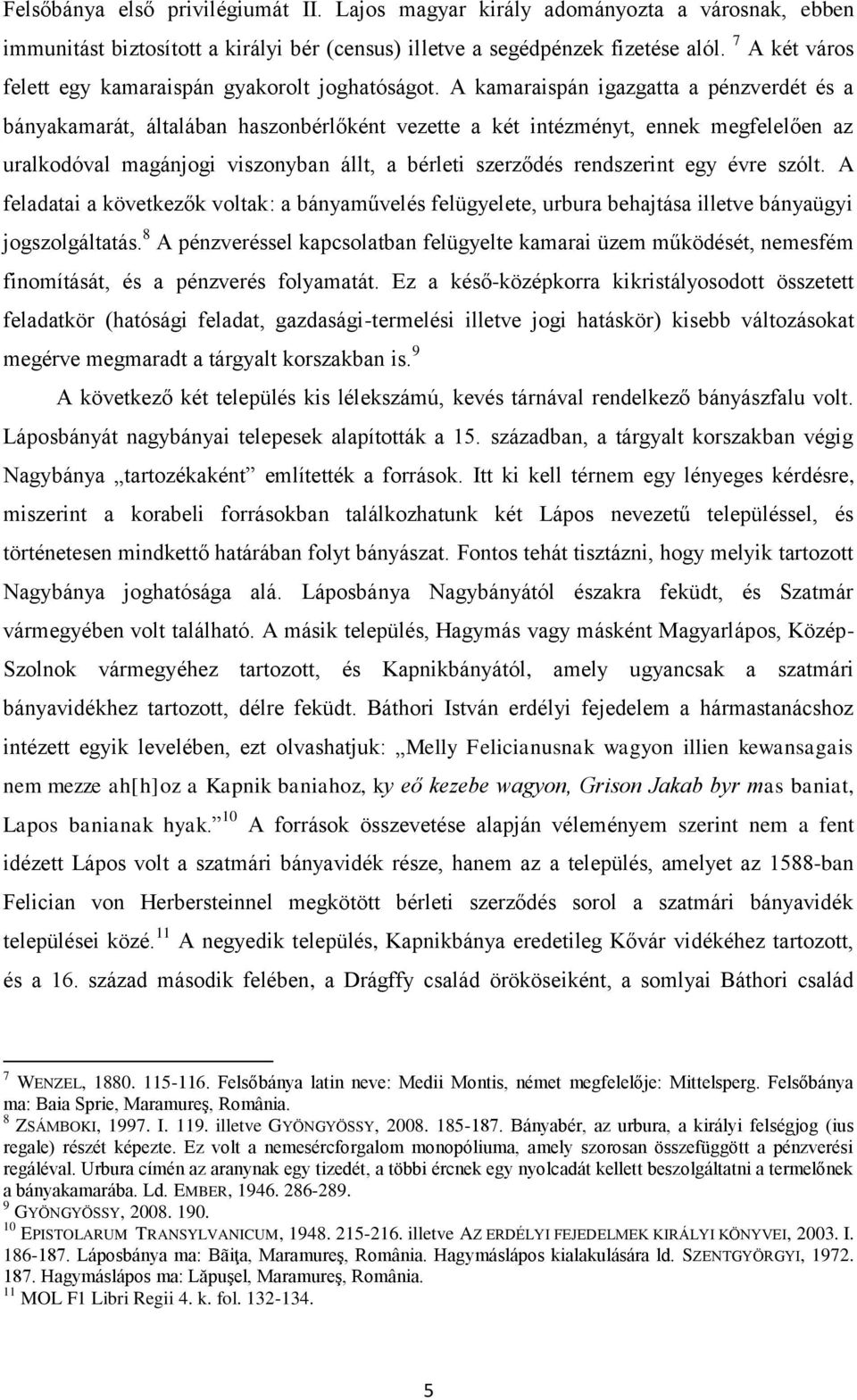 A kamaraispán igazgatta a pénzverdét és a bányakamarát, általában haszonbérlőként vezette a két intézményt, ennek megfelelően az uralkodóval magánjogi viszonyban állt, a bérleti szerződés rendszerint