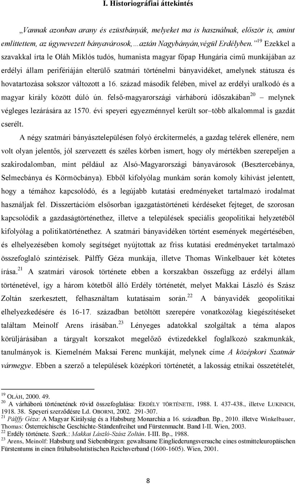 hovatartozása sokszor változott a 16. század második felében, mivel az erdélyi uralkodó és a magyar király között dúló ún.