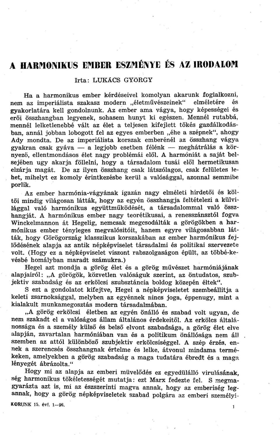 Mennél rutabbá, mennél lelketlenebbé vált az élet a teljesen kifejlett tőkés gazdálkodásban, annál jobban lobogott fel az egyes emberben éhe a szépnek", ahogy Ady mondta.