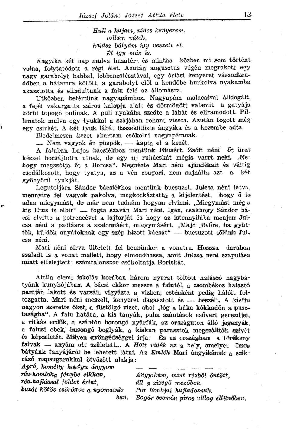 elindultunk a falu felé az állomásra. Utközben betértünk nagyapámhoz. Nagyapám malacaival álldogált, a fejét vakargatta zsiros kalapja alatt és dörmögött valamit a gatyája körül topogó pulinak.