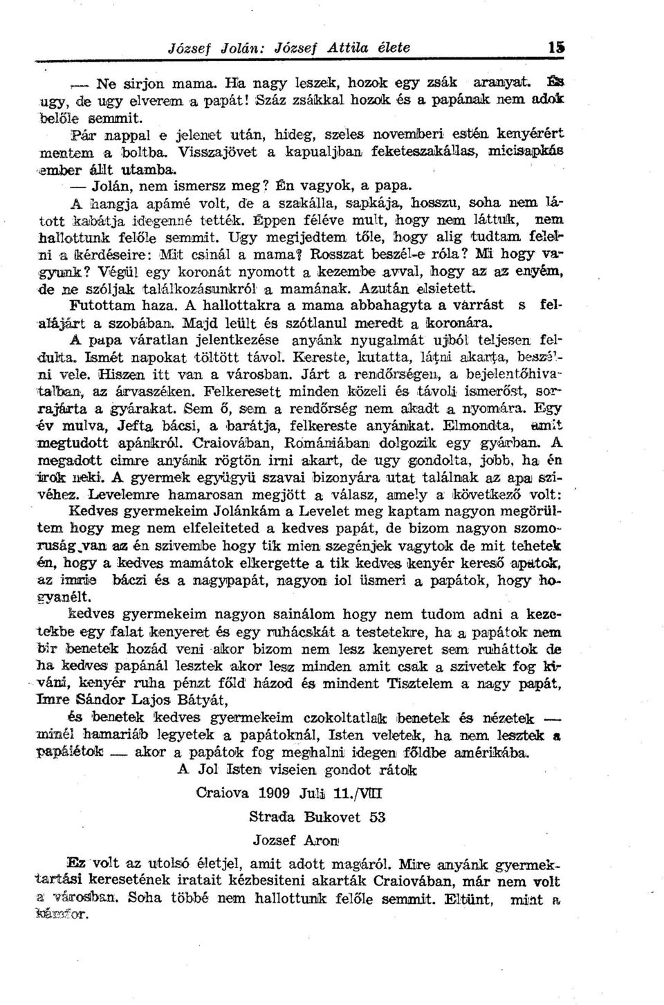 A hangja apámé volt, de a szakálla, sapkája, hosszu, soha nem látott kabátja idegenné tették. Éppen féléve mult, hogy nem láttuk, nem hallottunk felőle semmit.