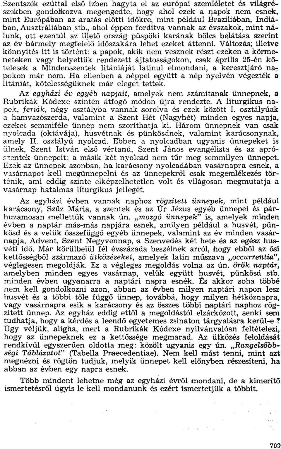 , ahol éppen fordítva vannak az évszakok, mint nálunk, ott ezentúl az illető ország püspöki karánajk bölcs belátása szerint az év bármely megfelelő időszakára lehet ezeket áttenni.