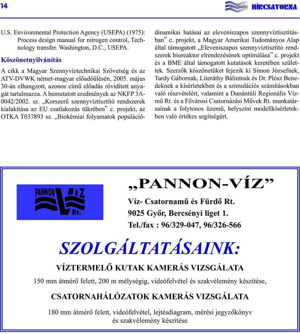 A bemutatott eredmények az NKFP 3A- 0042/2002. sz. Korszerû szennyvíztisztító rendszerek kialakítása az EU csatlakozás tükrében c. projekt, az OTKA T037893 sz.