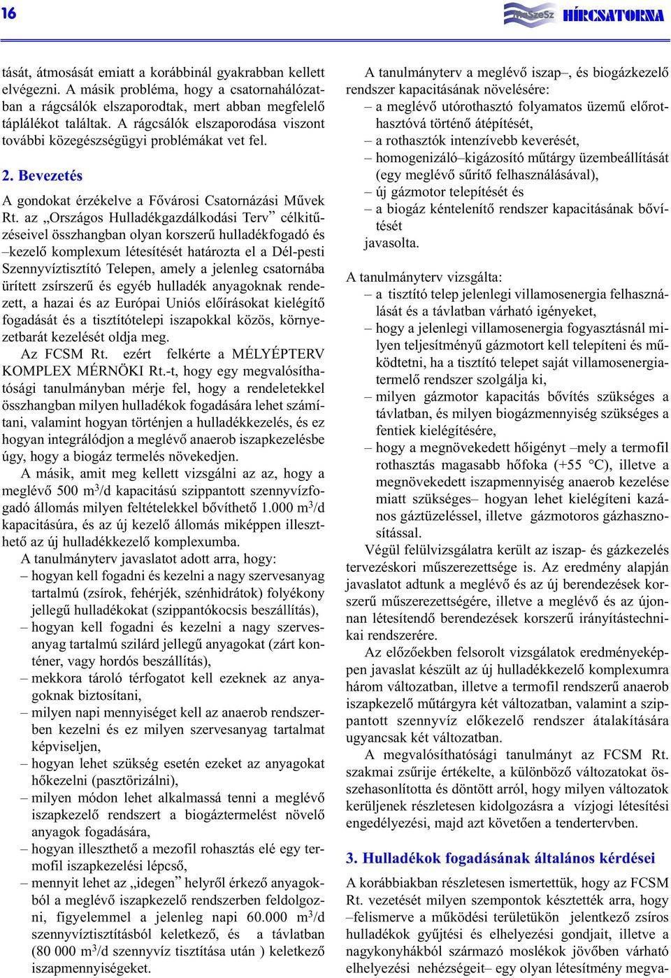 az Országos Hulladékgazdálkodási Terv célkitûzéseivel összhangban olyan korszerû hulladékfogadó és kezelõ komplexum létesítését határozta el a Dél-pesti Szennyvíztisztító Telepen, amely a jelenleg