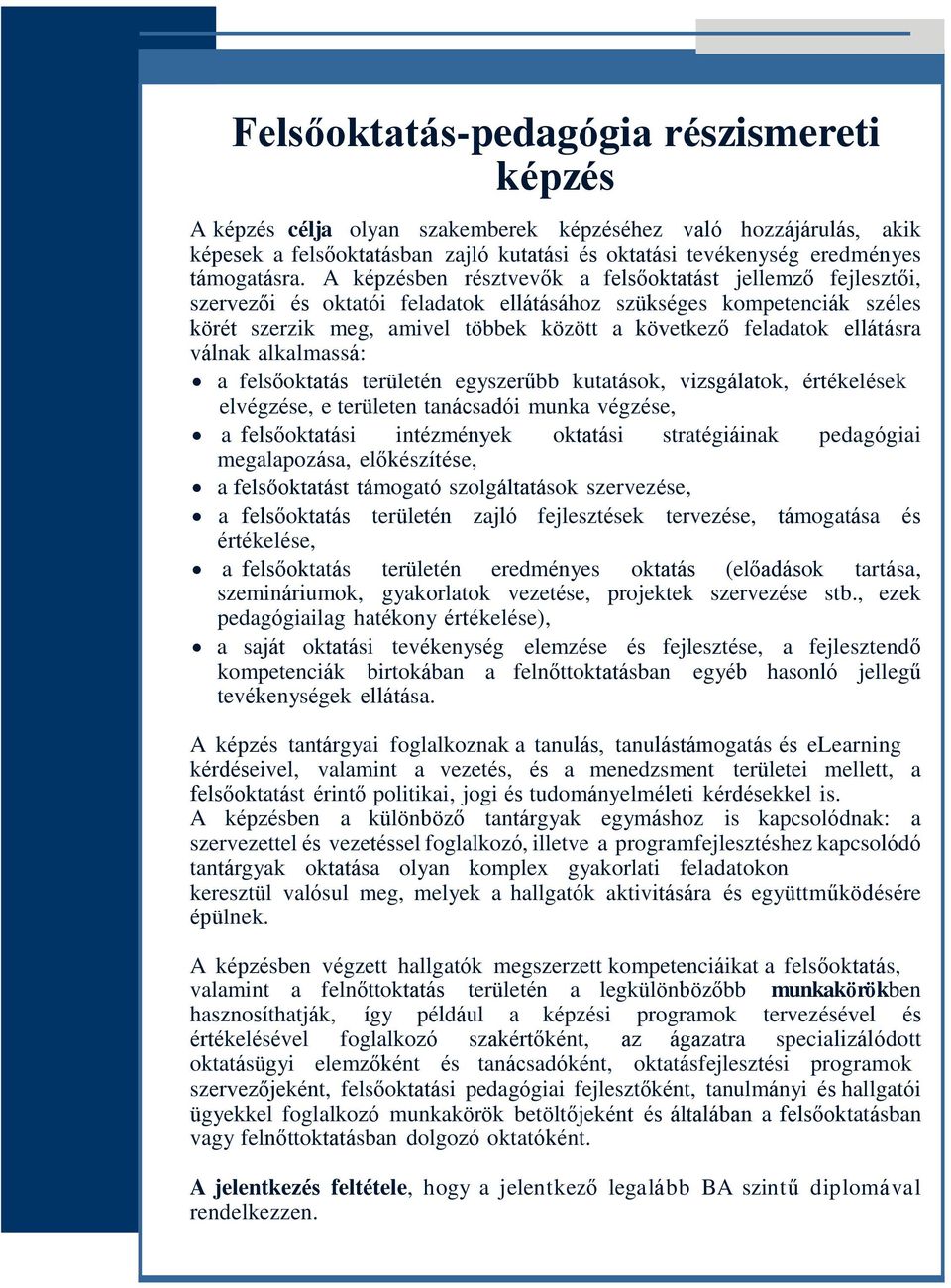 ellátásra válnak alkalmassá: a felsőoktatás területén egyszerűbb kutatások, vizsgálatok, értékelések elvégzése, e területen tanácsadói munka végzése, a felsőoktatási intézmények oktatási