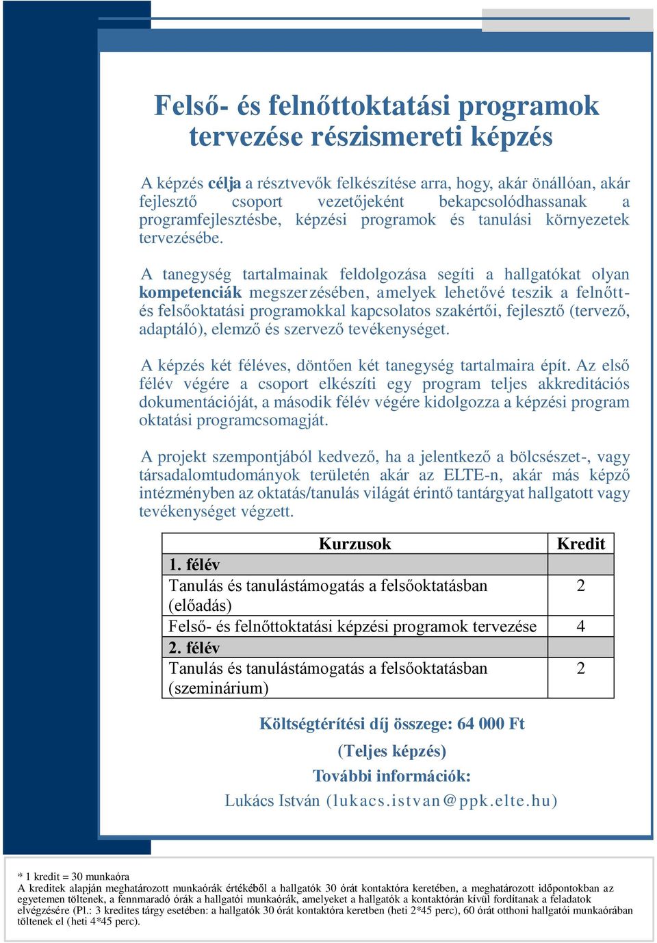 A tanegység tartalmainak feldolgozása segíti a hallgatókat olyan kompetenciák megszer zésében, amelyek lehetővé teszik a felnőtt - és felsőoktatási programokkal kapcsolatos szakértői, fejlesztő