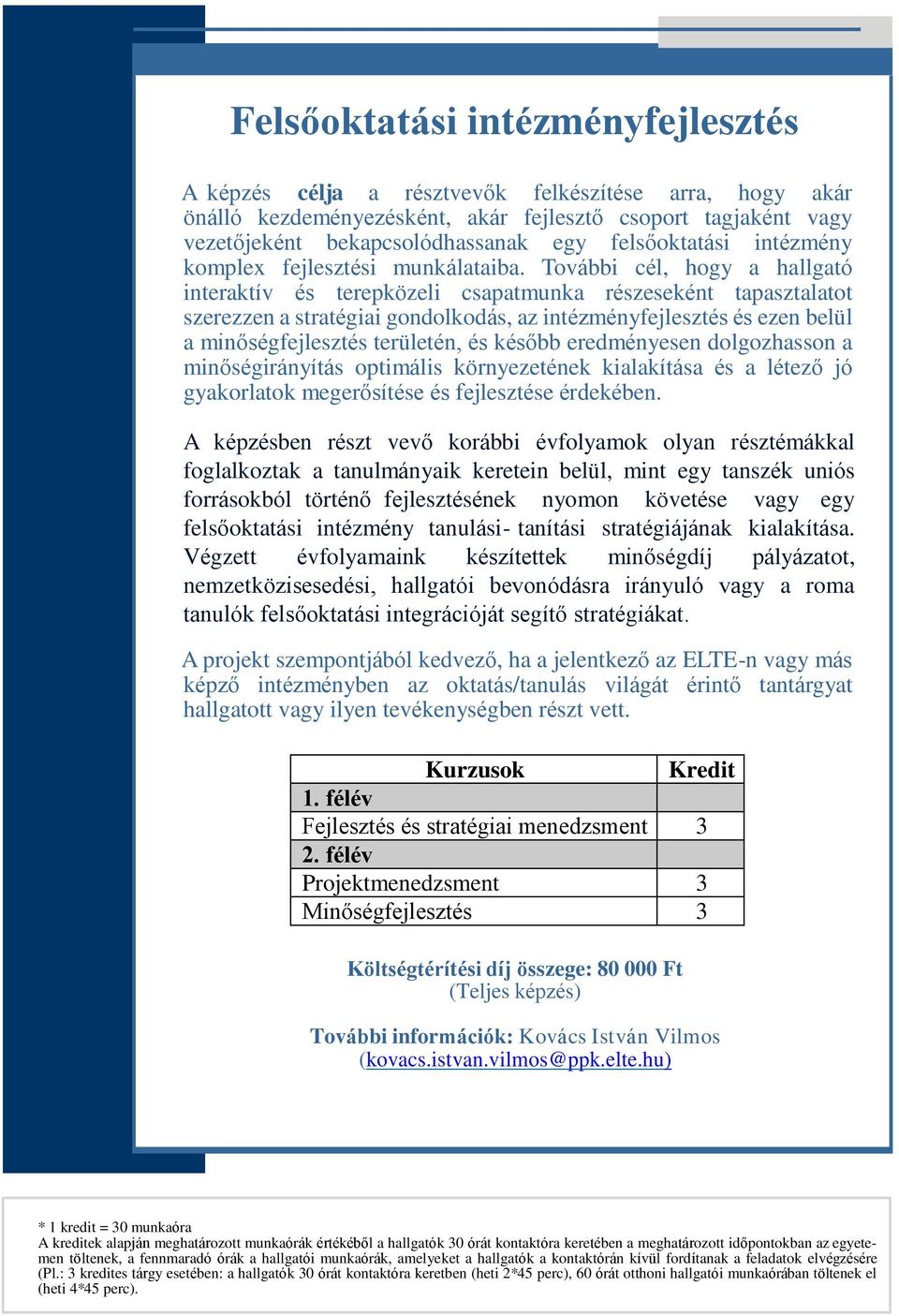 További cél, hogy a hallgató interaktív és terepközeli csapatmunka részeseként tapasztalatot szerezzen a stratégiai gondolkodás, az intézményfejlesztés és ezen belül a minőségfejlesztés területén, és