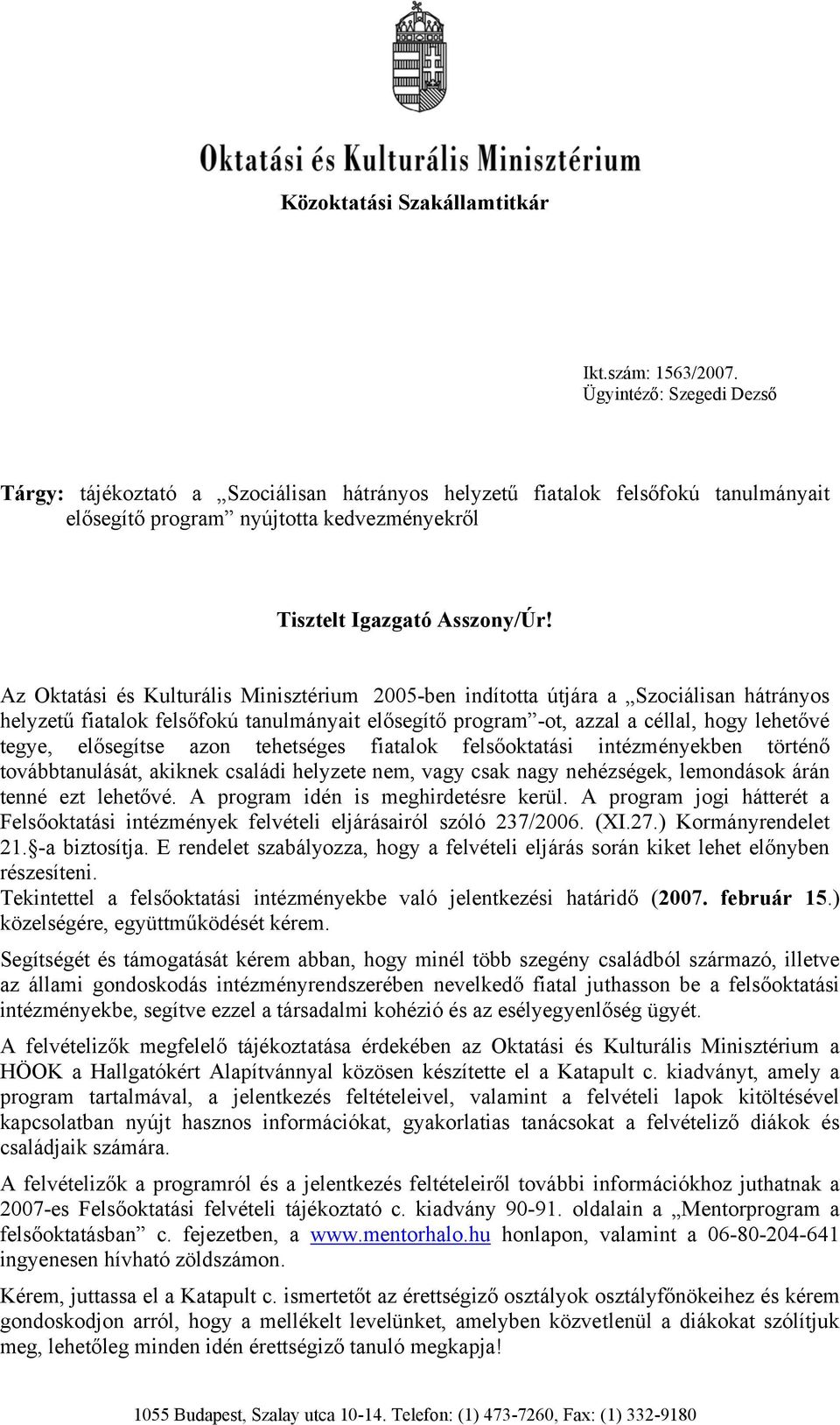 Az Oktatási és Kulturális Minisztérium 2005-ben indította útjára a Szociálisan hátrányos helyzetű fiatalok felsőfokú tanulmányait elősegítő program -ot, azzal a céllal, hogy lehetővé tegye,