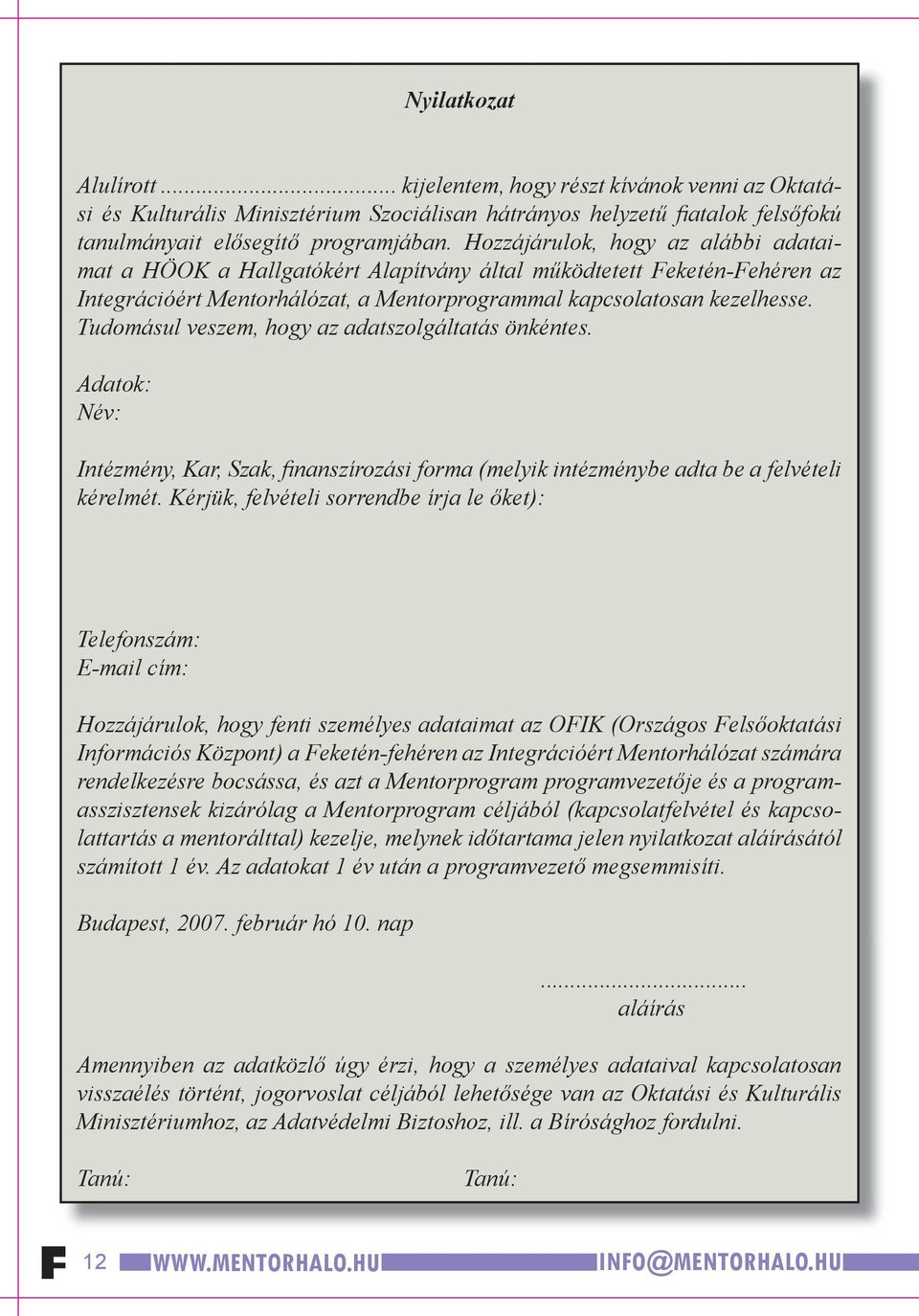 Tudomásul veszem, hogy az adatszolgáltatás önkéntes. Adatok: Név: Intézmény, Kar, Szak, finanszírozási forma (melyik intézménybe adta be a felvételi kérelmét.