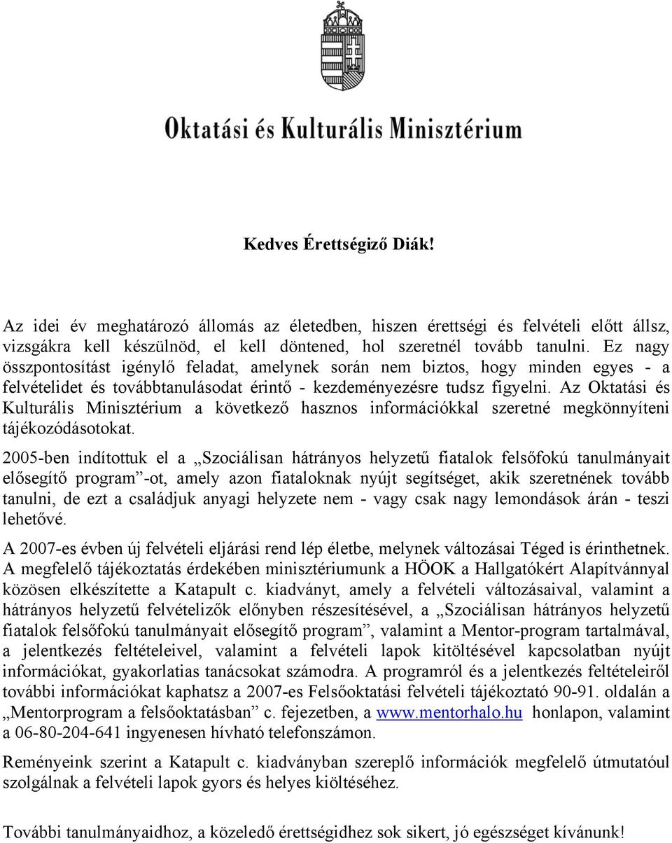 Az Oktatási és Kulturális Minisztérium a következő hasznos információkkal szeretné megkönnyíteni tájékozódásotokat.