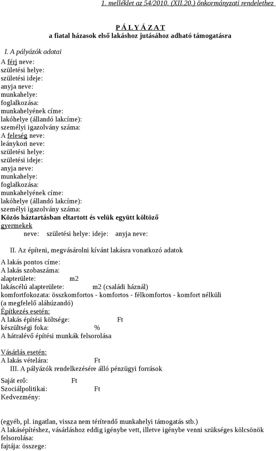 leánykori neve: születési helye: születési ideje: anyja neve: munkahelye: foglalkozása: munkahelyének címe: lakóhelye (állandó lakcíme): személyi igazolvány száma: Közös háztartásban eltartott és