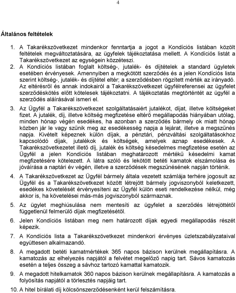 Amennyiben a megkötött szerződés és a jelen Kondíciós lista szerint költség-, jutalék- és díjtétel eltér; a szerződésben rögzített mérték az irányadó.