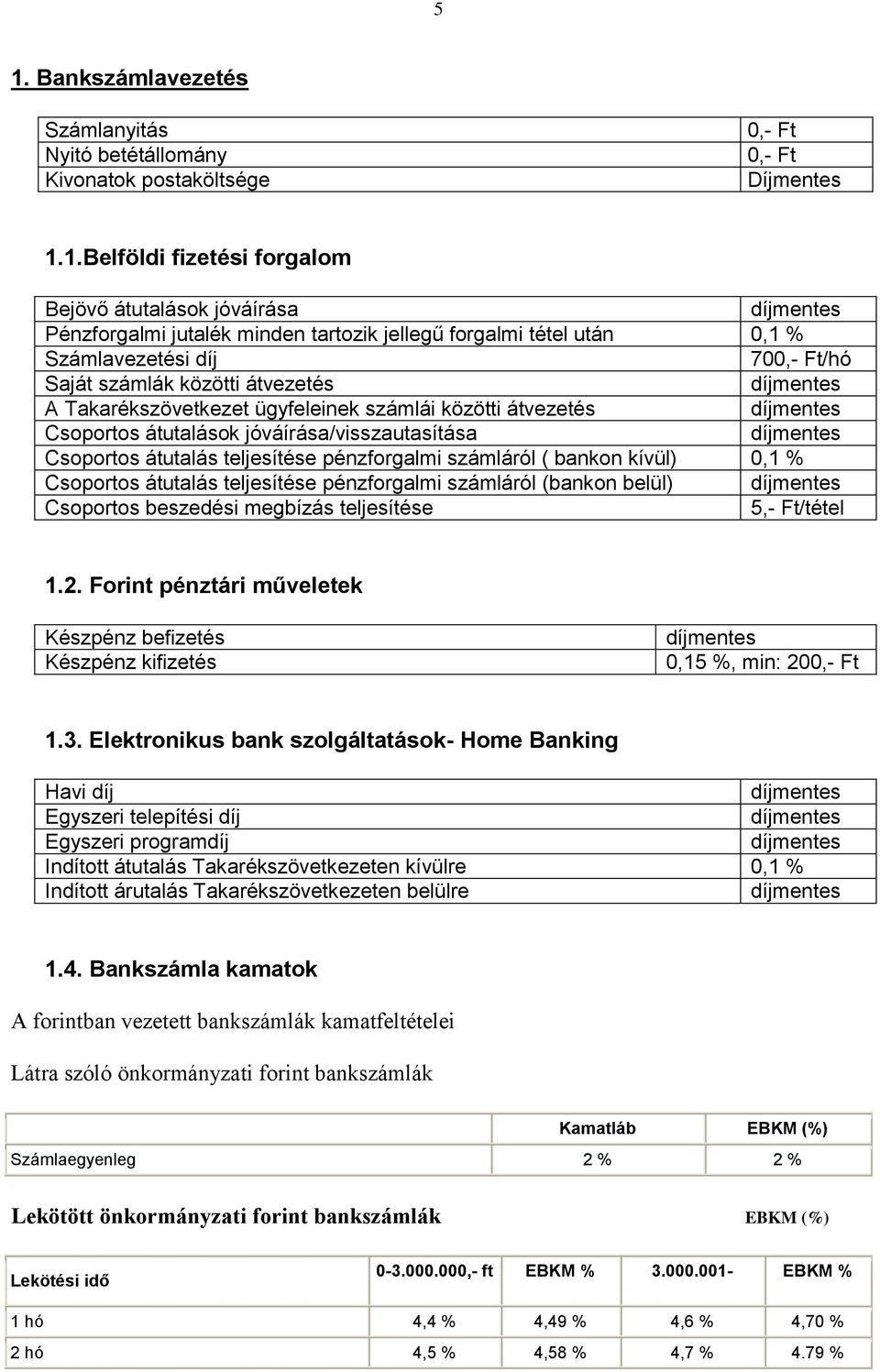 jóváírása/visszautasítása Csoportos átutalás teljesítése pénzforgalmi számláról ( bankon kívül) 0,1 % Csoportos átutalás teljesítése pénzforgalmi számláról (bankon belül) Csoportos beszedési megbízás