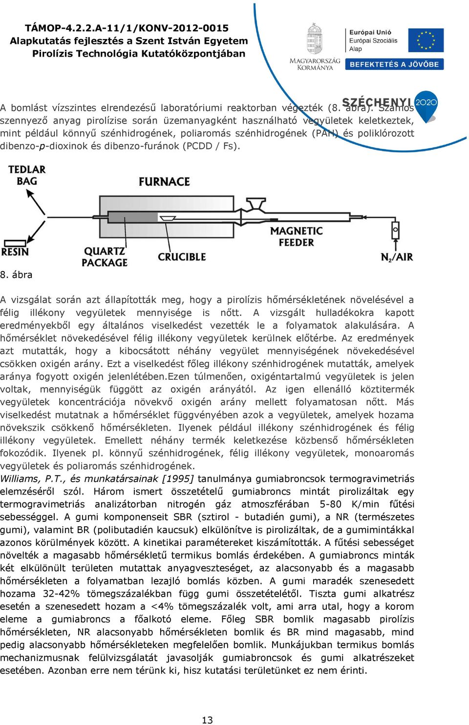 dibenzo-furánok (PCDD / Fs). 8. ábra A vizsgálat során azt állapították meg, hogy a pirolízis hőmérsékletének növelésével a félig illékony vegyületek mennyisége is nőtt.