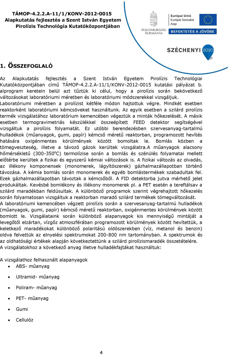 Laboratóriumi méretben a pirolízist kétféle módon hajtottuk végre. Mindkét esetben reaktorként laboratóriumi kémcsöveket használtunk.