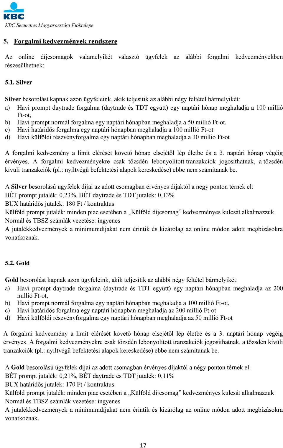 millió Ft-ot, b) Havi prompt normál forgalma egy naptári hónapban meghaladja a 50 millió Ft-ot, c) Havi határidős forgalma egy naptári hónapban meghaladja a 100 millió Ft-ot d) Havi külföldi