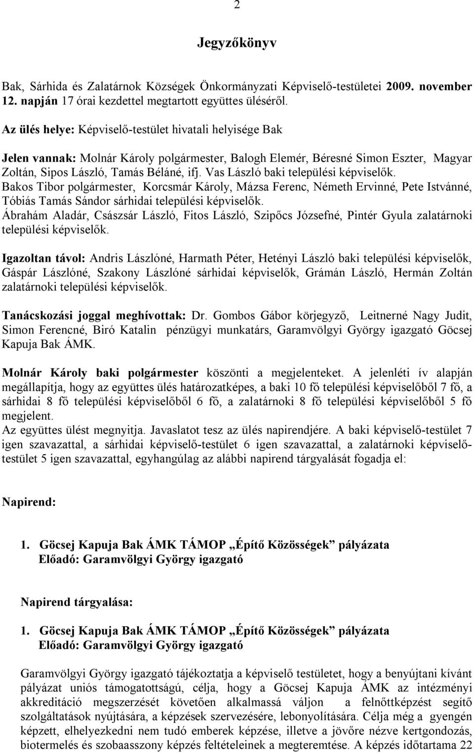 Vas László baki települési képviselők. Bakos Tibor polgármester, Korcsmár Károly, Mázsa Ferenc, Németh Ervinné, Pete Istvánné, Tóbiás Tamás Sándor sárhidai települési képviselők.