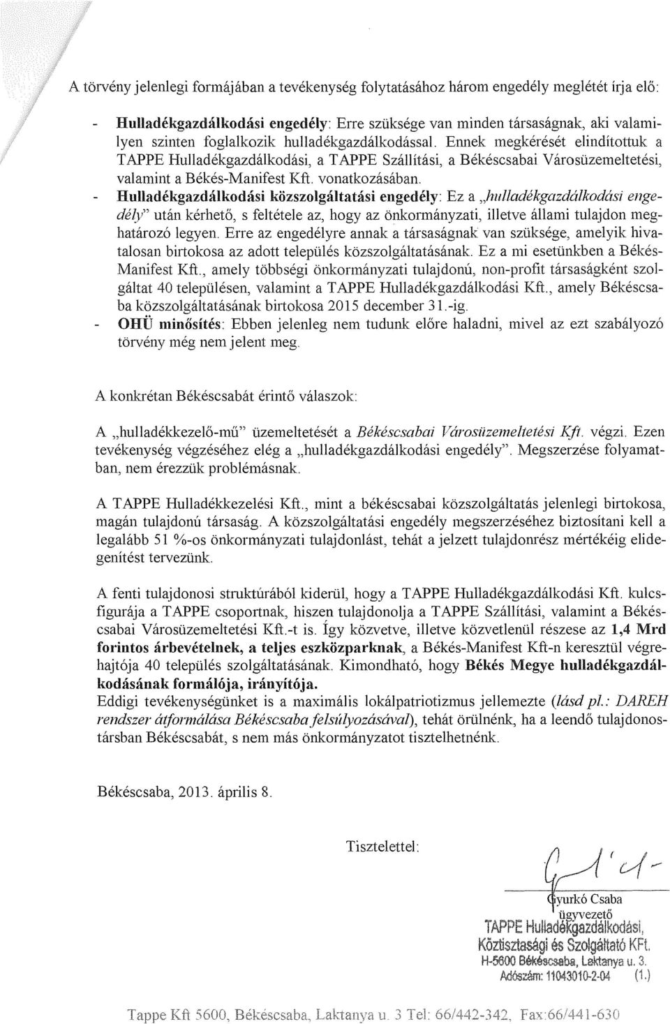 Hulladékgazdálkodási közszolgáltatási engedély: Ez a "hulladékgazdálkodási engedé~y" után kérhető, s feltétele az, hogy az önkormányzati, illetve állami tulajdon meghatározó legyen.