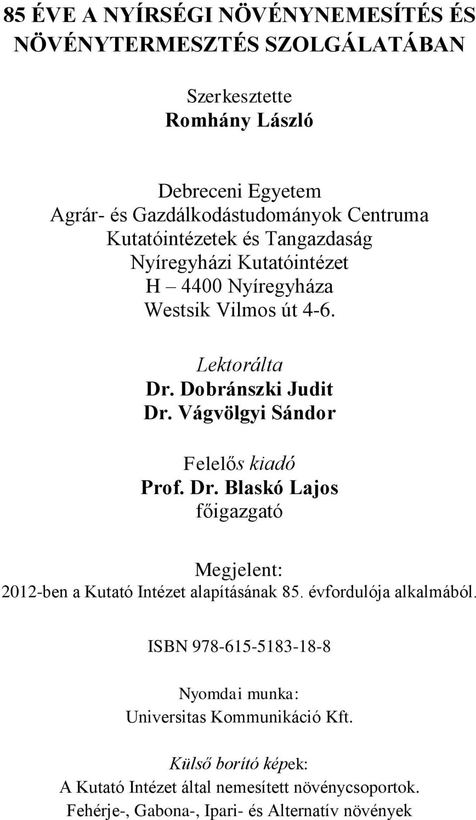 Vágvölgyi Sándor Felelős kiadó Prof. Dr. Blaskó Lajos főigazgató Megjelent: 2012-ben a Kutató Intézet alapításának 85. évfordulója alkalmából.