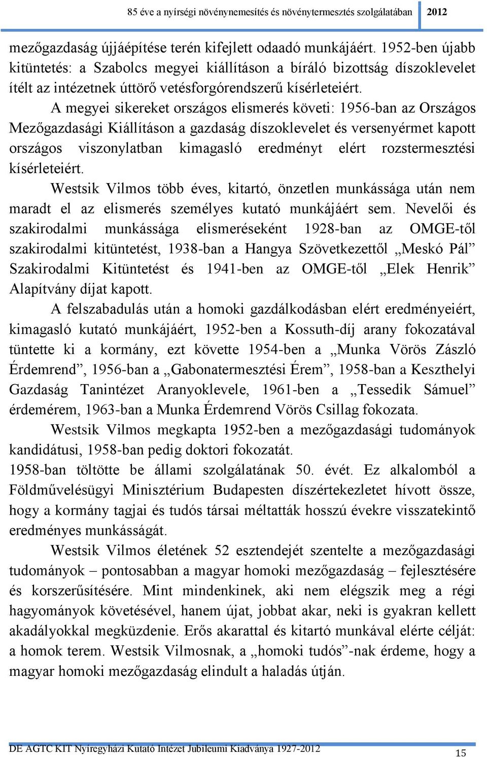 A megyei sikereket országos elismerés követi: 1956-ban az Országos Mezőgazdasági Kiállításon a gazdaság díszoklevelet és versenyérmet kapott országos viszonylatban kimagasló eredményt elért