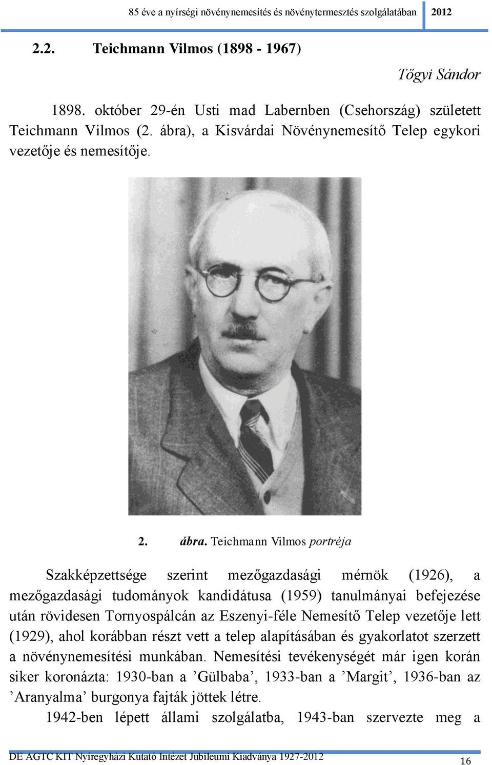 Teichmann Vilmos portréja Szakképzettsége szerint mezőgazdasági mérnök (1926), a mezőgazdasági tudományok kandidátusa (1959) tanulmányai befejezése után rövidesen Tornyospálcán az