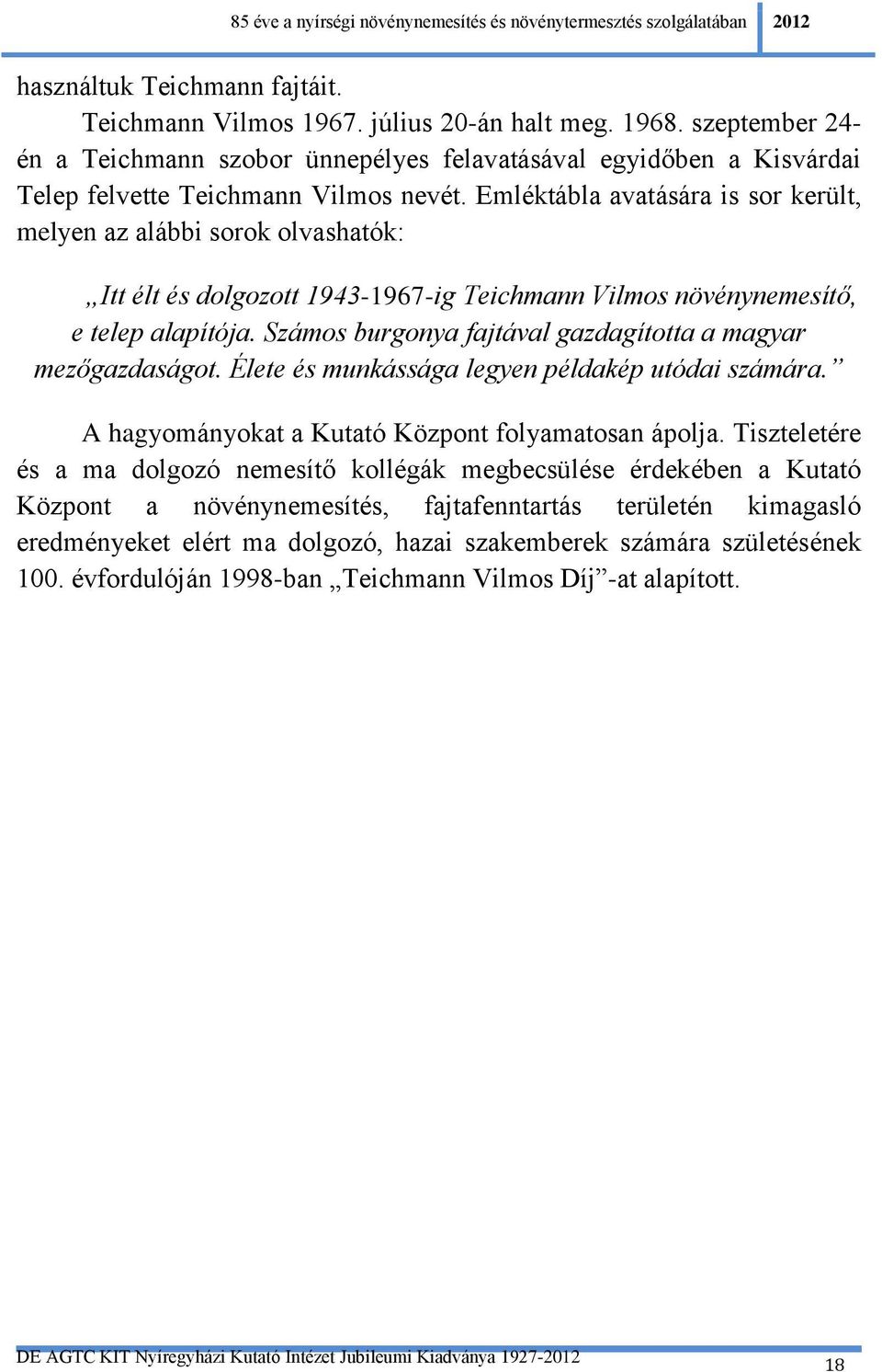 Emléktábla avatására is sor került, melyen az alábbi sorok olvashatók: Itt élt és dolgozott 1943-1967-ig Teichmann Vilmos növénynemesítő, e telep alapítója.