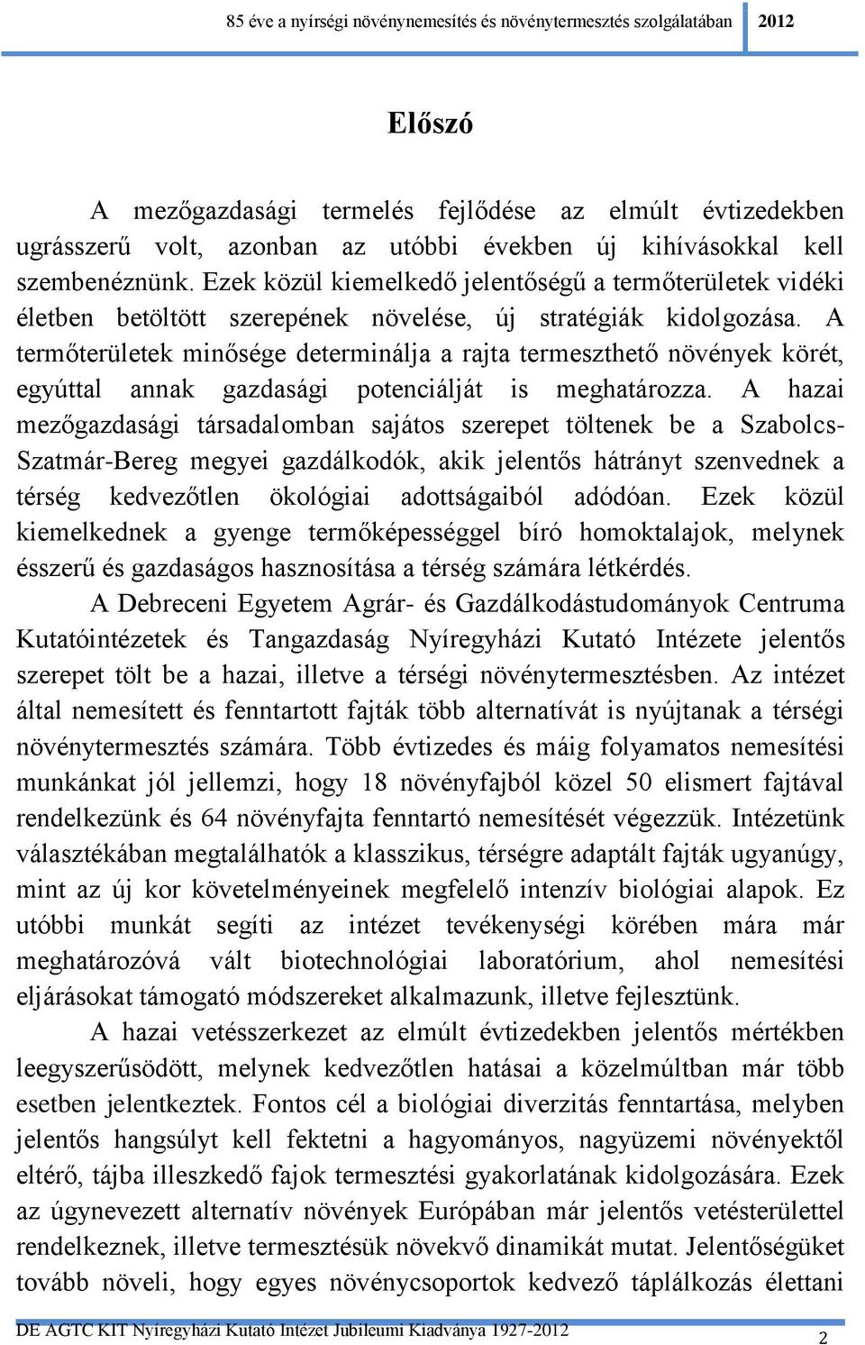 A termőterületek minősége determinálja a rajta termeszthető növények körét, egyúttal annak gazdasági potenciálját is meghatározza.