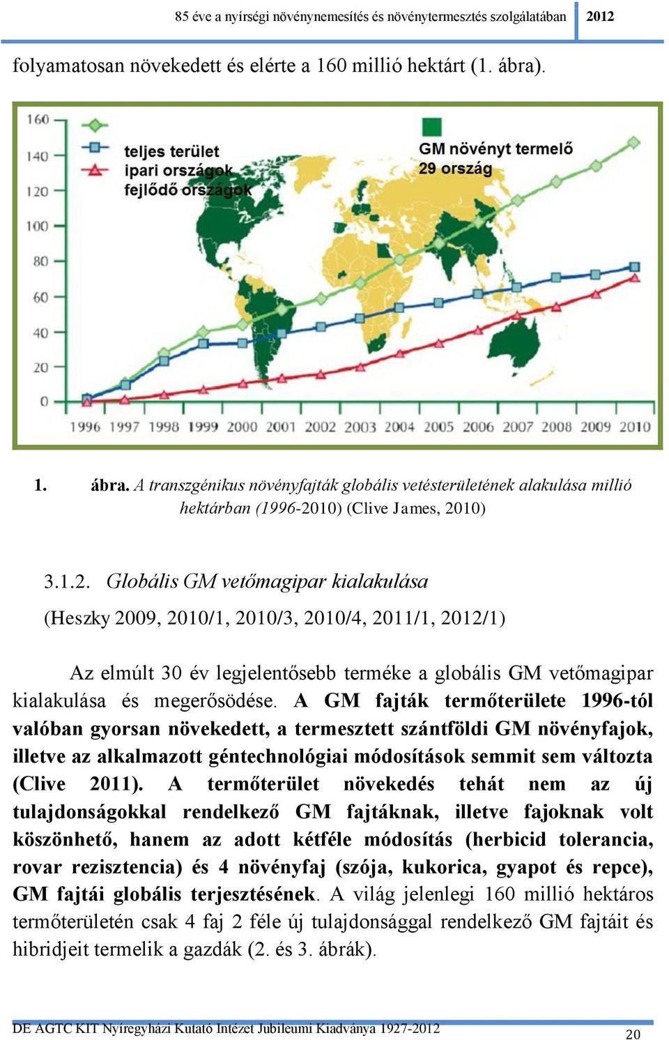 10) 3.1.2. Globális GM vetőmagipar kialakulása (Heszky 2009, 2010/1, 2010/3, 2010/4, 2011/1, 2012/1) Az elmúlt 30 év legjelentősebb terméke a globális GM vetőmagipar kialakulása és megerősödése.