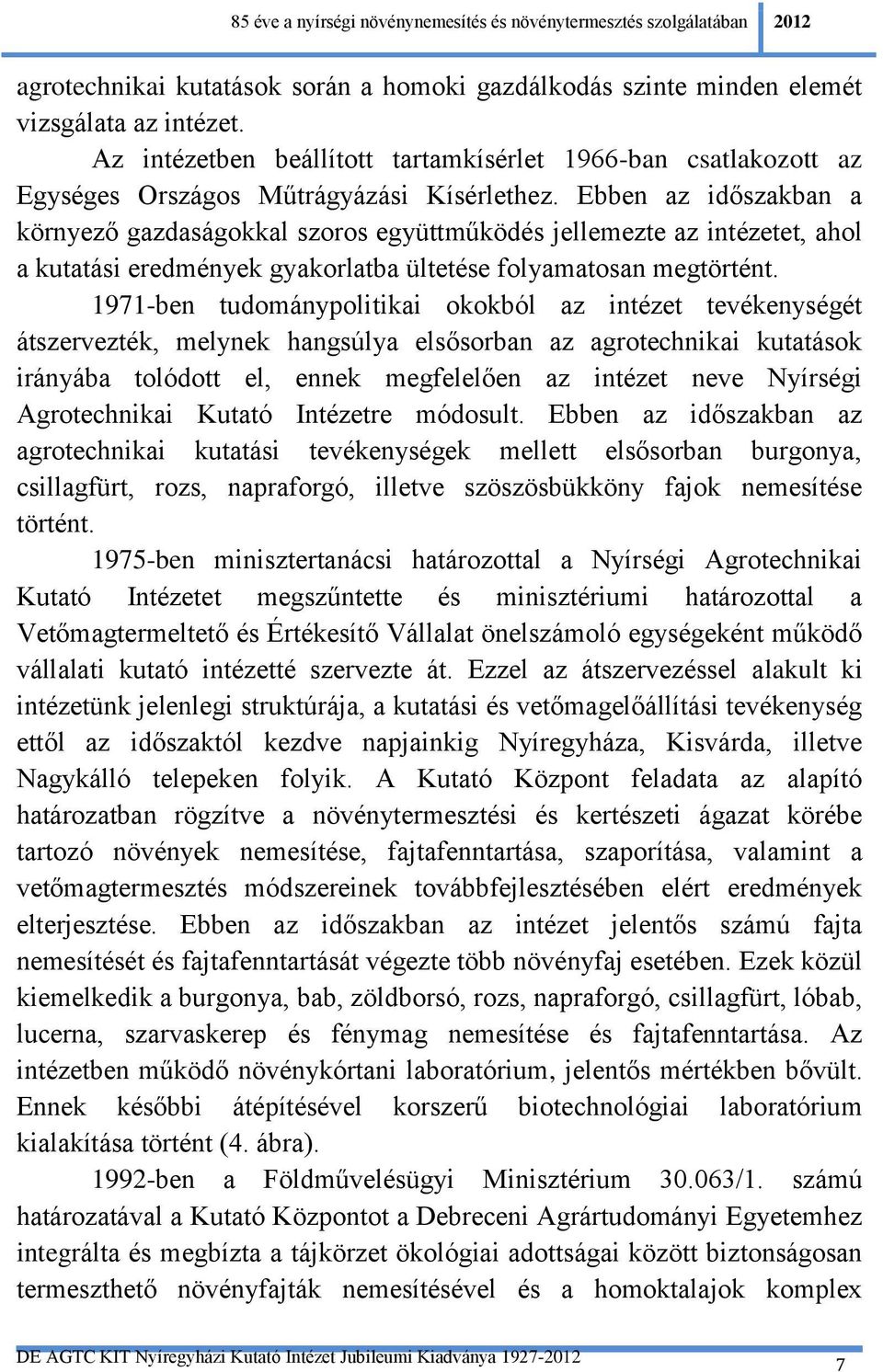 Ebben az időszakban a környező gazdaságokkal szoros együttműködés jellemezte az intézetet, ahol a kutatási eredmények gyakorlatba ültetése folyamatosan megtörtént.