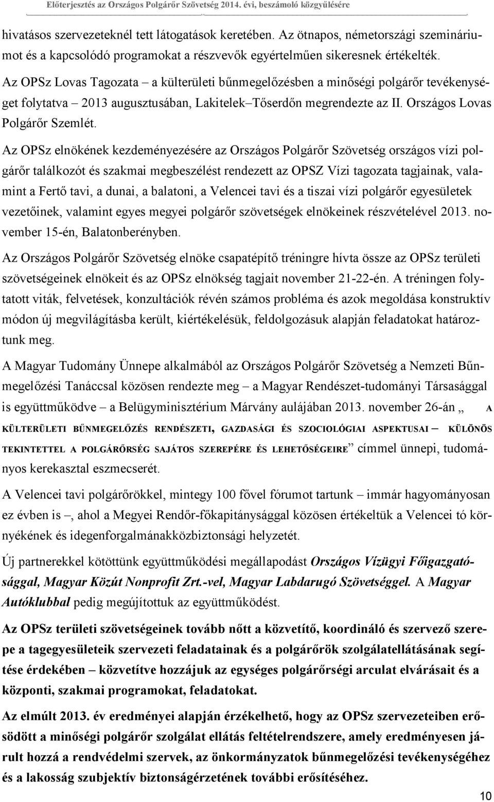 Az OPSz Lovas Tagozata a külterületi bűnmegelőzésben a minőségi polgárőr tevékenységet folytatva 213 augusztusában, Lakitelek Tőserdőn megrendezte az II. Országos Lovas Polgárőr Szemlét.