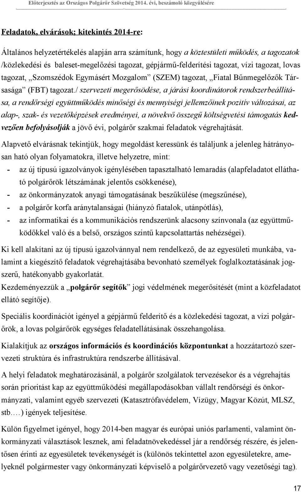 gépjármű-felderítési tagozat, vízi tagozat, lovas tagozat, Szomszédok Egymásért Mozgalom (SZEM) tagozat, Fiatal Bűnmegelőzők Társasága (FBT) tagozat.