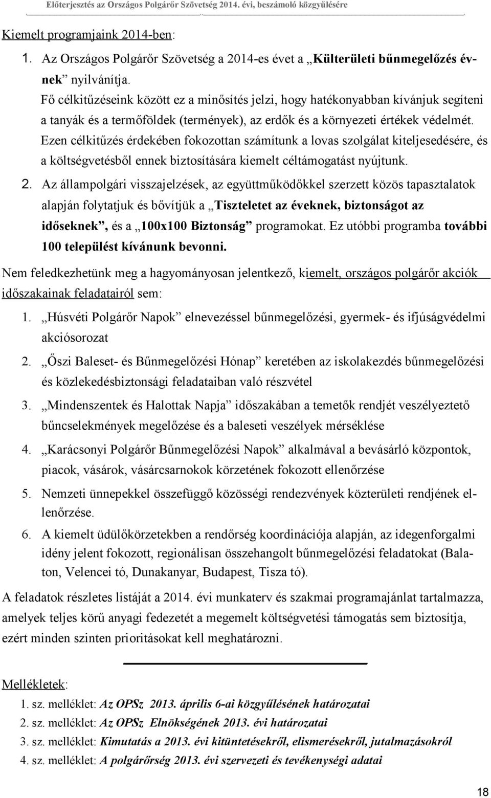 Fő célkitűzéseink között ez a minősítés jelzi, hogy hatékonyabban kívánjuk segíteni a tanyák és a termőföldek (termények), az erdők és a környezeti értékek védelmét.